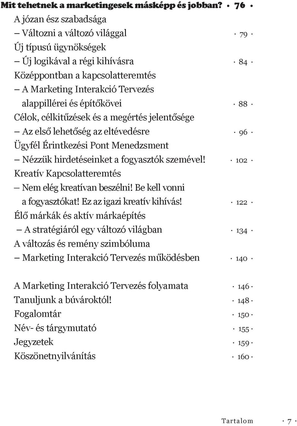 építőkövei 88 Célok, célkitűzések és a megértés jelentősége Az első lehetőség az eltévedésre 96 Ügyfél Érintkezési Pont Menedzsment Nézzük hirdetéseinket a fogyasztók szemével!