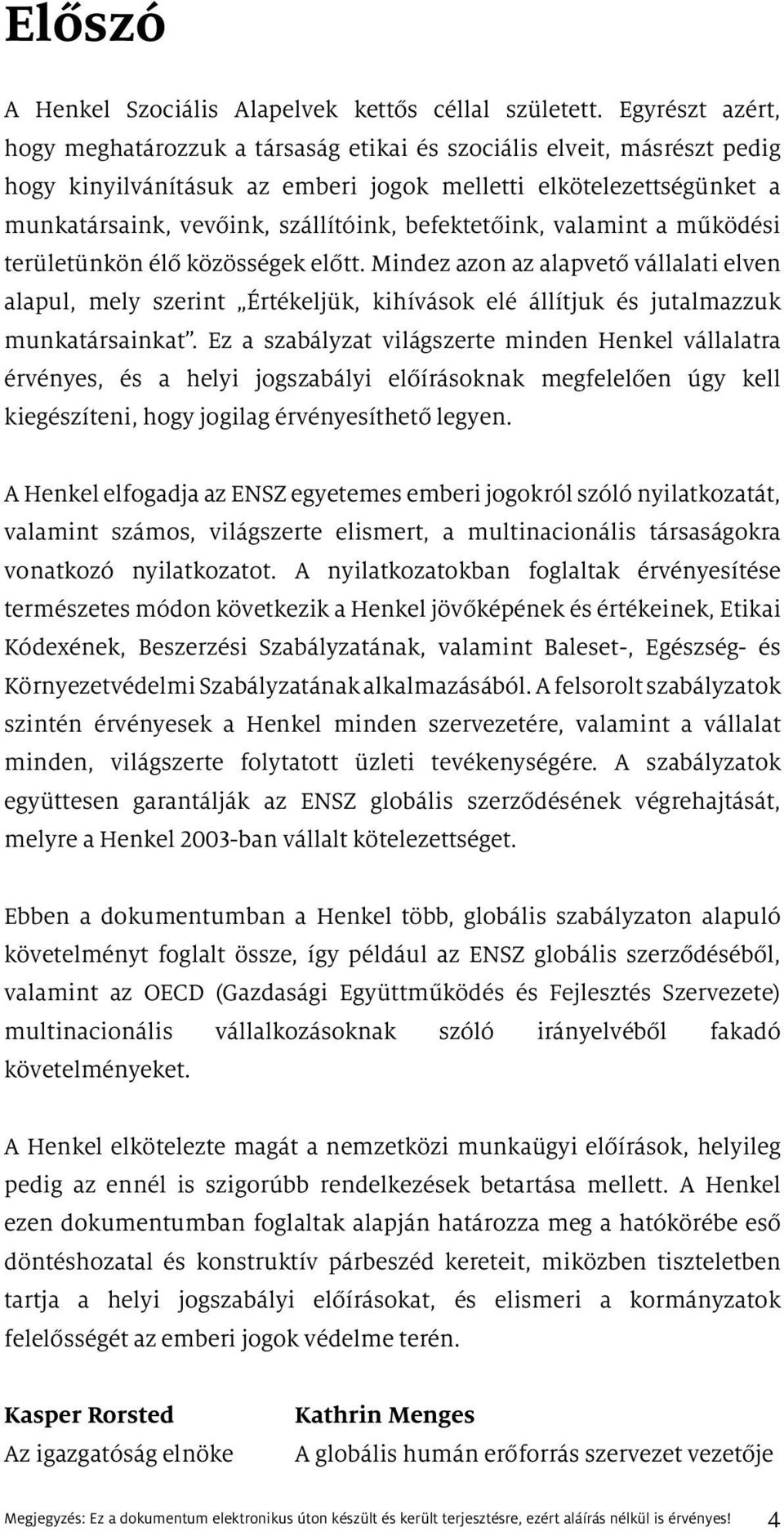 befektetőink, valamint a működési területünkön élő közösségek előtt. Mindez azon az alapvető vállalati elven alapul, mely szerint Értékeljük, kihívások elé állítjuk és jutalmazzuk munkatársainkat.