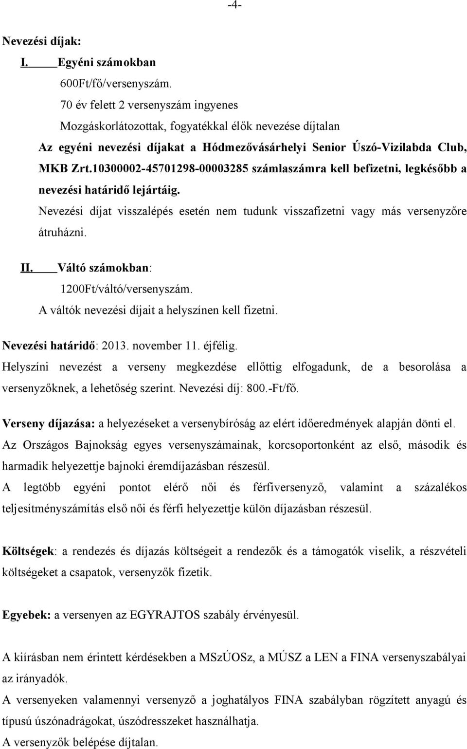 10300002-45701298-00003285 számlaszámra kell befizetni, legkésőbb a nevezési határidő lejártáig. Nevezési díjat visszalépés esetén nem tudunk visszafizetni vagy más versenyzőre átruházni. II.