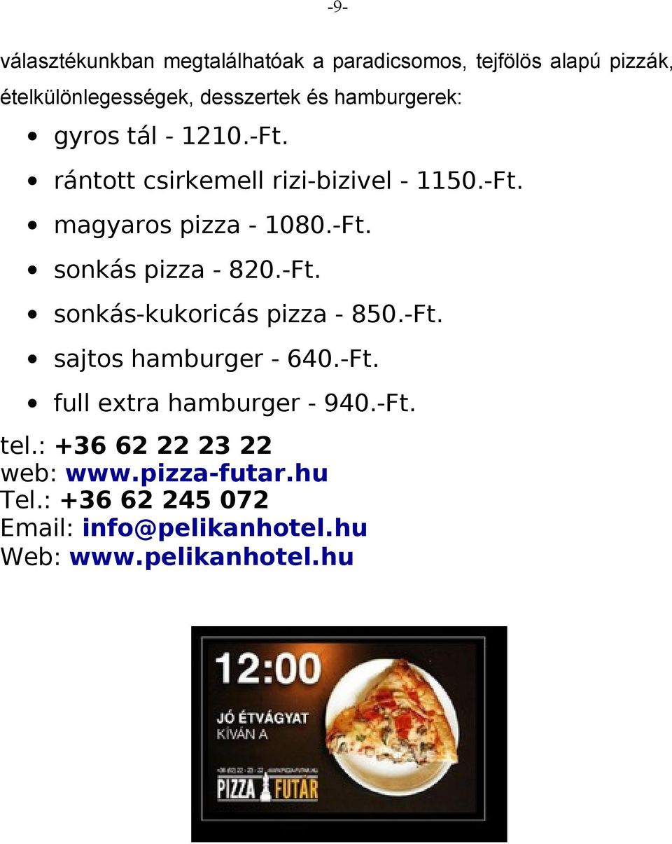 -Ft. sonkás-kukoricás pizza - 850.-Ft. sajtos hamburger - 640.-Ft. full extra hamburger - 940.-Ft. tel.