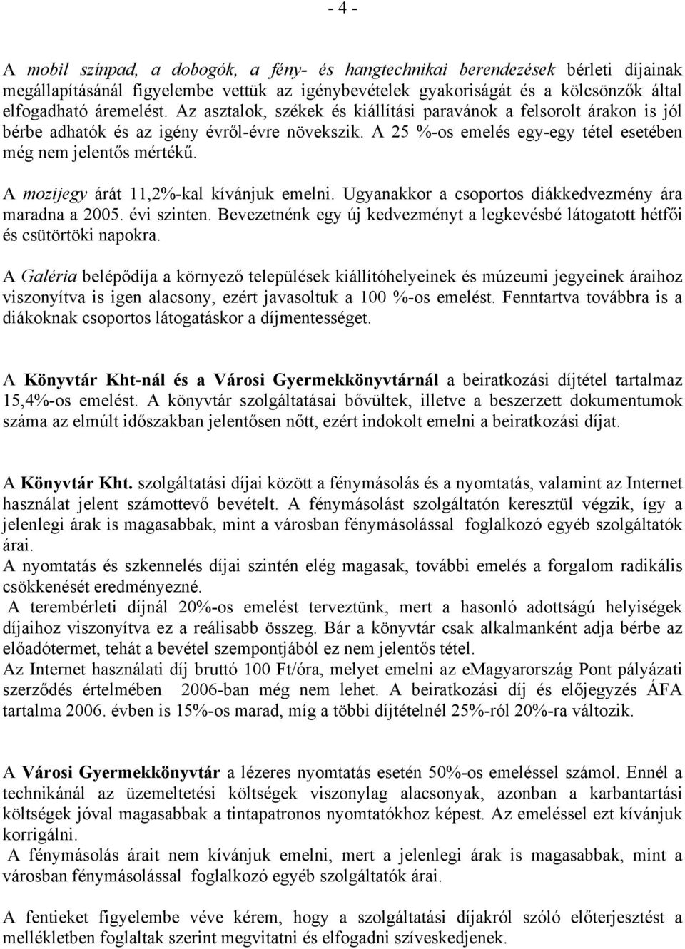 A mozijegy árát 11,2%-kal kívánjuk emelni. Ugyanakkor a csoportos diákkedvezmény ára maradna a 2005. évi szinten. Bevezetnénk egy új kedvezményt a legkevésbé látogatott hétfői és csütörtöki napokra.