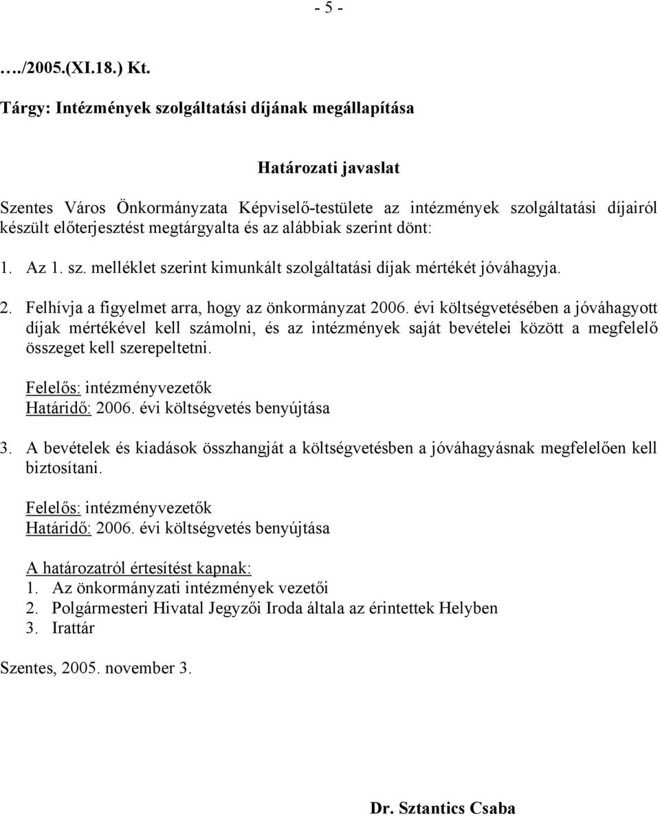 az alábbiak szerint dönt: 1. Az 1. sz. melléklet szerint kimunkált szolgáltatási díjak mértékét jóváhagyja. 2. Felhívja a figyelmet arra, hogy az önkormányzat 2006.