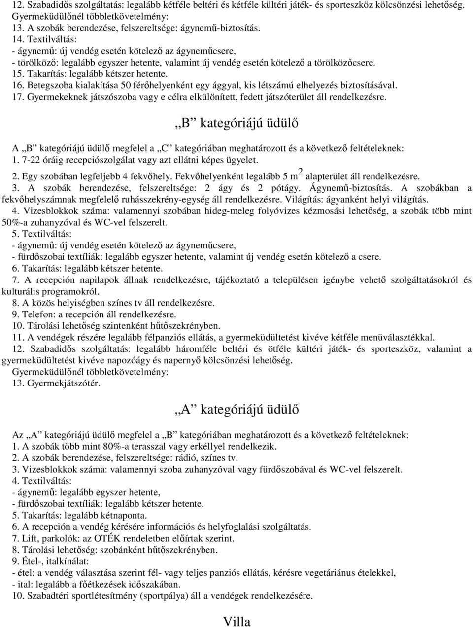 Textilváltás: - ágynemű: új vendég esetén kötelező az ágyneműcsere, - törölköző: legalább egyszer hetente, valamint új vendég esetén kötelező a törölközőcsere. 15. Takarítás: legalább kétszer hetente.