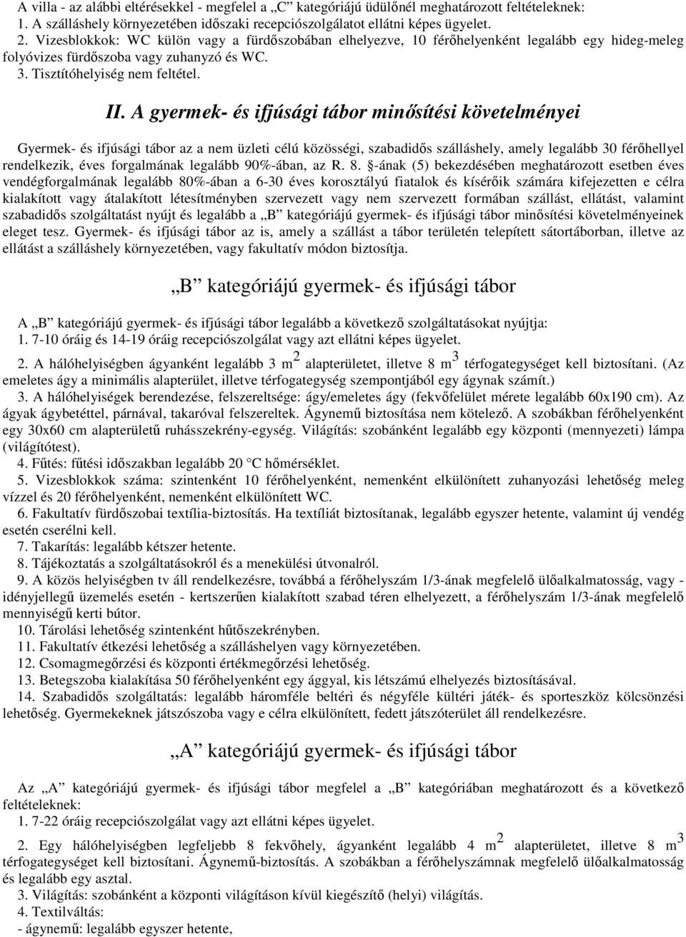 A gyermek- és ifjúsági tábor minősítési követelményei Gyermek- és ifjúsági tábor az a nem üzleti célú közösségi, szabadidős szálláshely, amely legalább 30 férőhellyel rendelkezik, éves forgalmának