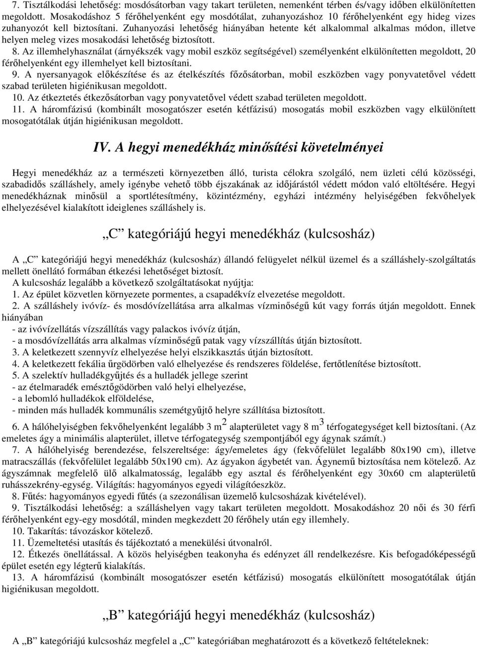 Zuhanyozási lehetőség hiányában hetente két alkalommal alkalmas módon, illetve helyen meleg vizes mosakodási lehetőség biztosított. 8.