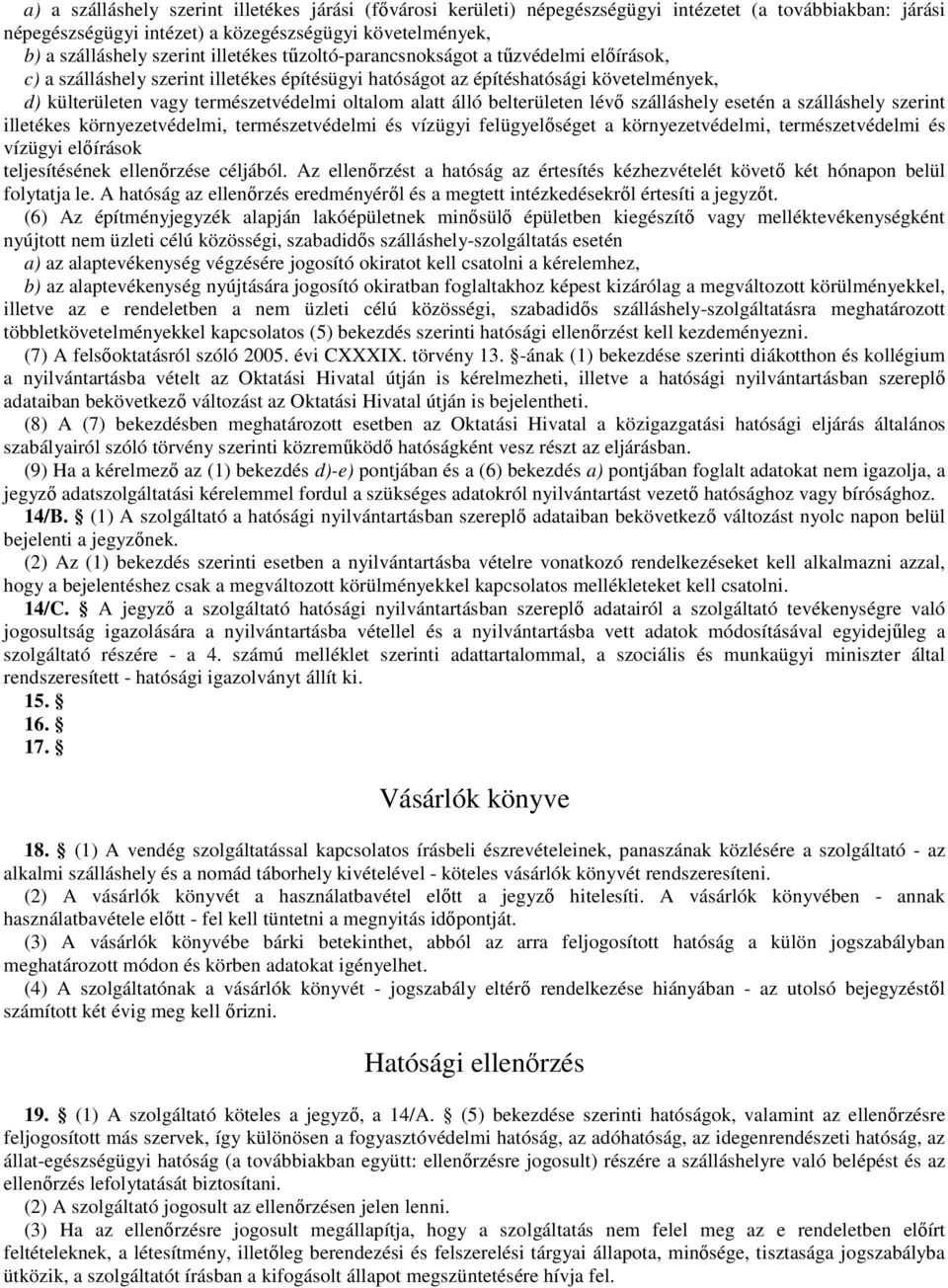 álló belterületen lévő szálláshely esetén a szálláshely szerint illetékes környezetvédelmi, természetvédelmi és vízügyi felügyelőséget a környezetvédelmi, természetvédelmi és vízügyi előírások