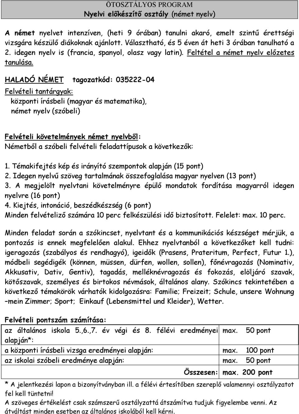 HALADÓ NÉMET tagozatkód: 035222-04 Felvételi tantárgyak: központi írásbeli (magyar és matematika), német nyelv (szóbeli) Felvételi követelmények német nyelvből: Németből a szóbeli felvételi