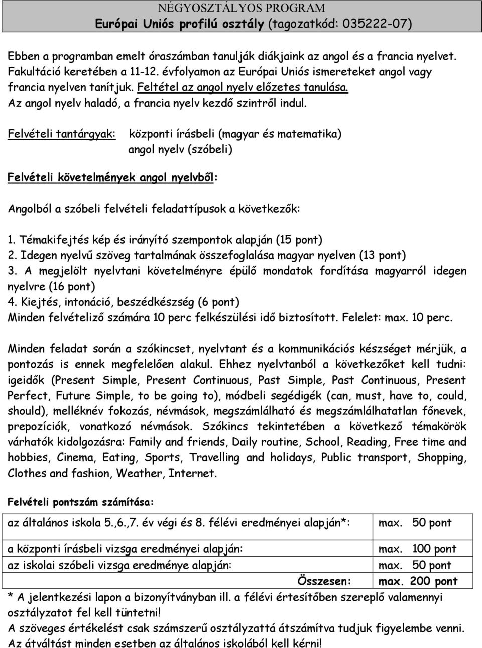 Felvételi tantárgyak: központi írásbeli (magyar és matematika) angol nyelv (szóbeli) Felvételi követelmények angol nyelvből: Angolból a szóbeli felvételi feladattípusok a következők: 1.