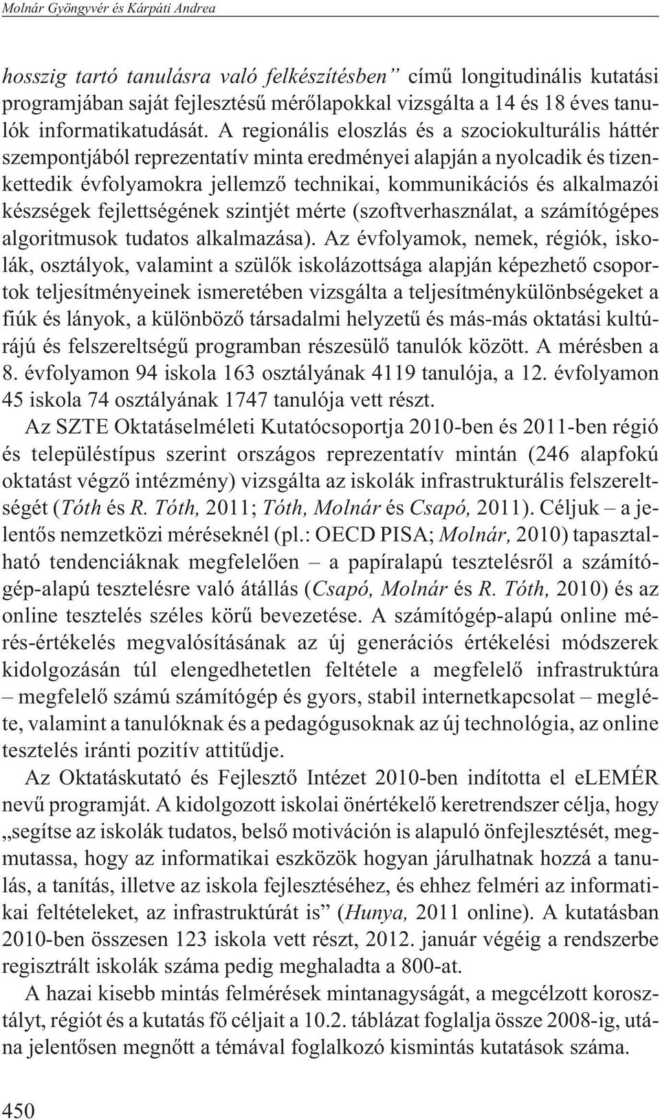 A regionális eloszlás és a szociokulturális háttér szempontjából reprezentatív minta eredményei alapján a nyolcadik és tizenkettedik évfolyamokra jellemzõ technikai, kommunikációs és alkalmazói