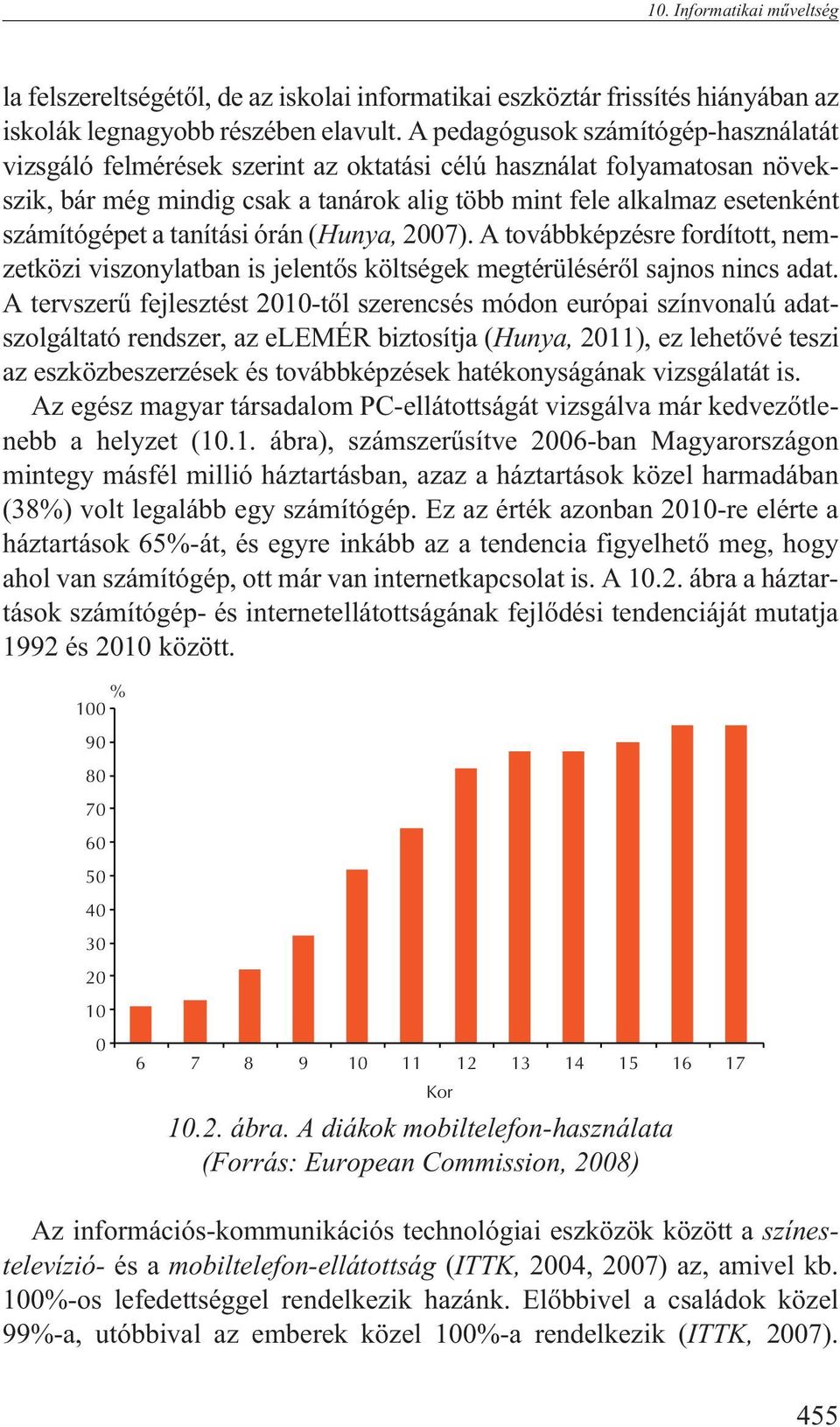 a tanítási órán (Hunya, 2007). A továbbképzésre fordított, nemzetközi viszonylatban is jelentõs költségek megtérülésérõl sajnos nincs adat.