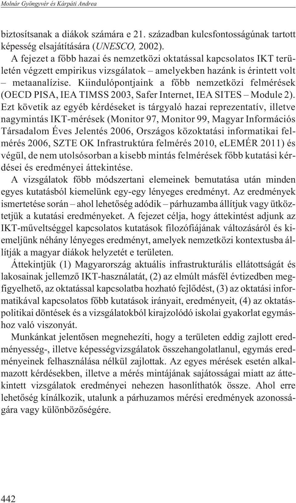 Kiindulópontjaink a fõbb nemzetközi felmérések (OECD PISA, IEA TIMSS 2003, Safer Internet, IEA SITES Module 2).