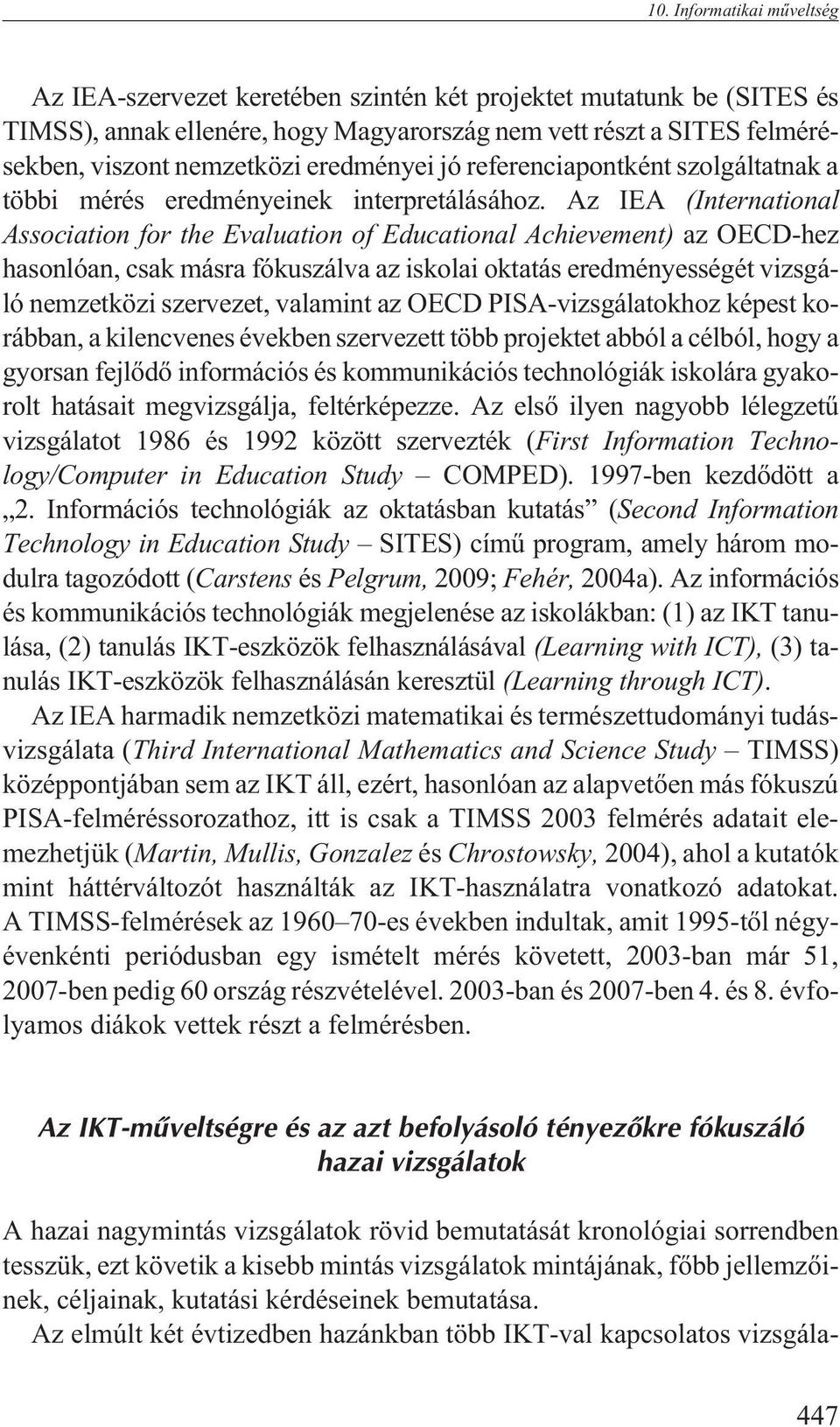 Az IEA (International Association for the Evaluation of Educational Achievement) az OECD-hez hasonlóan, csak másra fókuszálva az iskolai oktatás eredményességét vizsgáló nemzetközi szervezet,