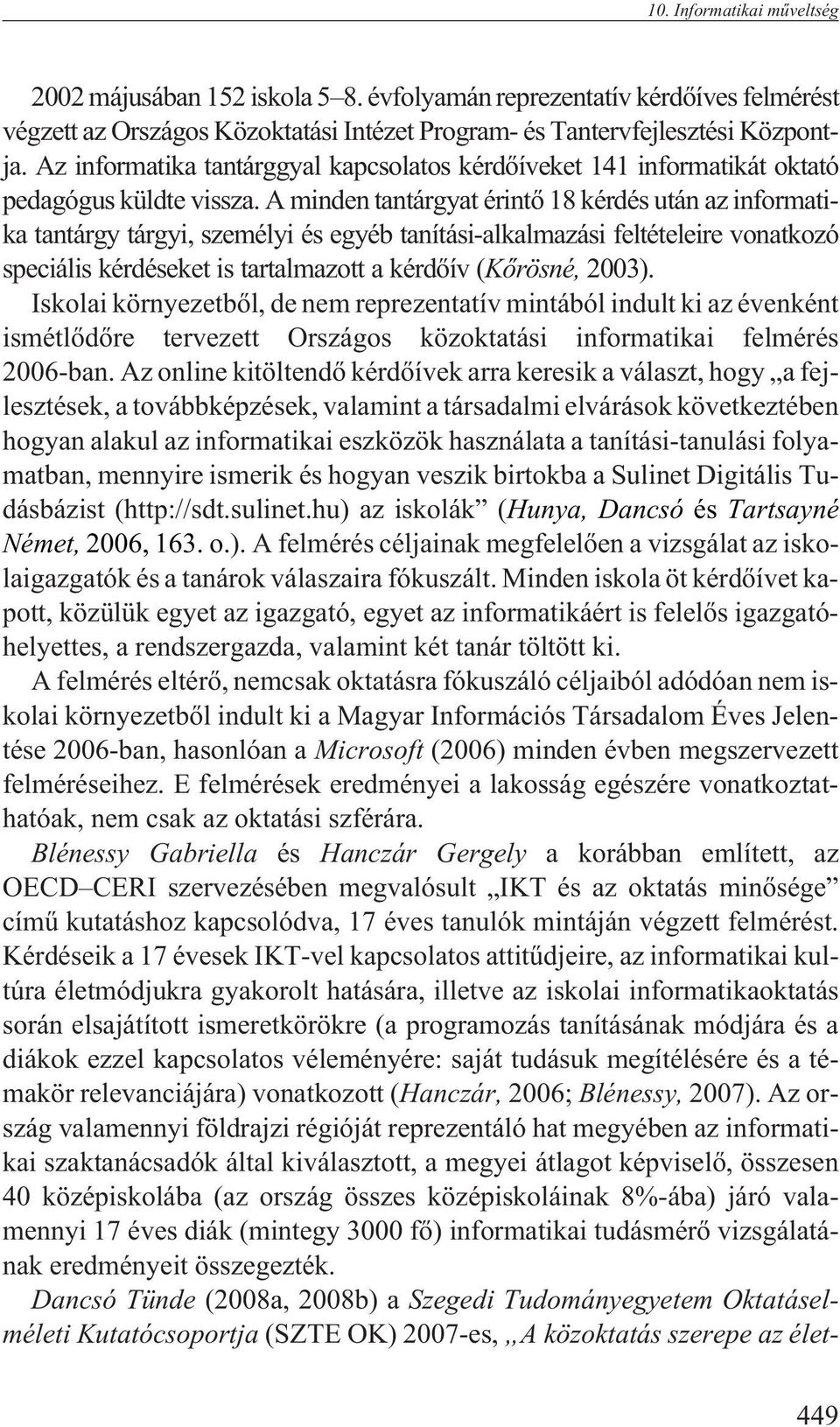 A minden tantárgyat érintõ 18 kérdés után az informatika tantárgy tárgyi, személyi és egyéb tanítási-alkalmazási feltételeire vonatkozó speciális kérdéseket is tartalmazott a kérdõív (Kõrösné, 2003).