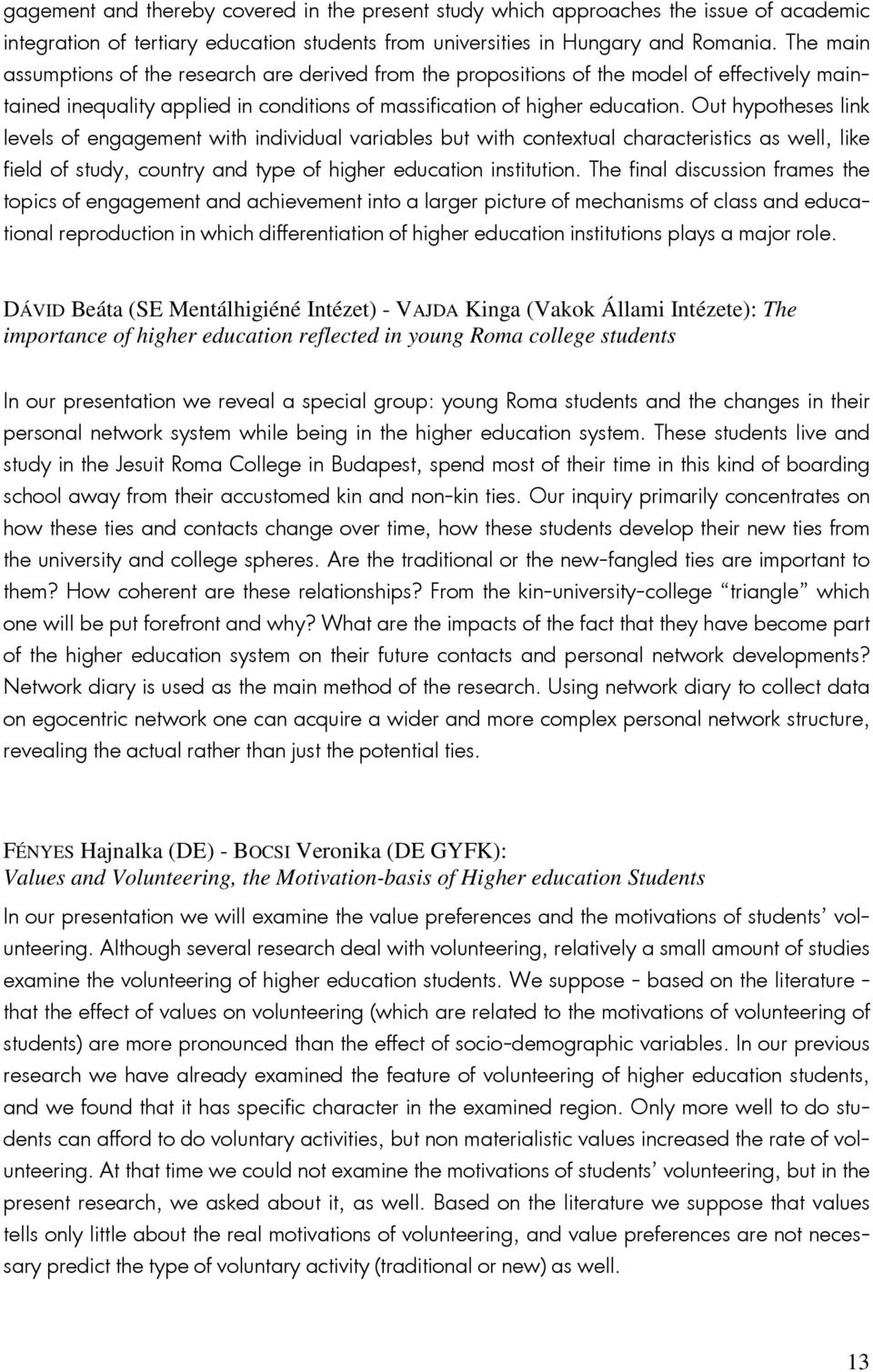 Out hypotheses link levels of engagement with individual variables but with contextual characteristics as well, like field of study, country and type of higher education institution.