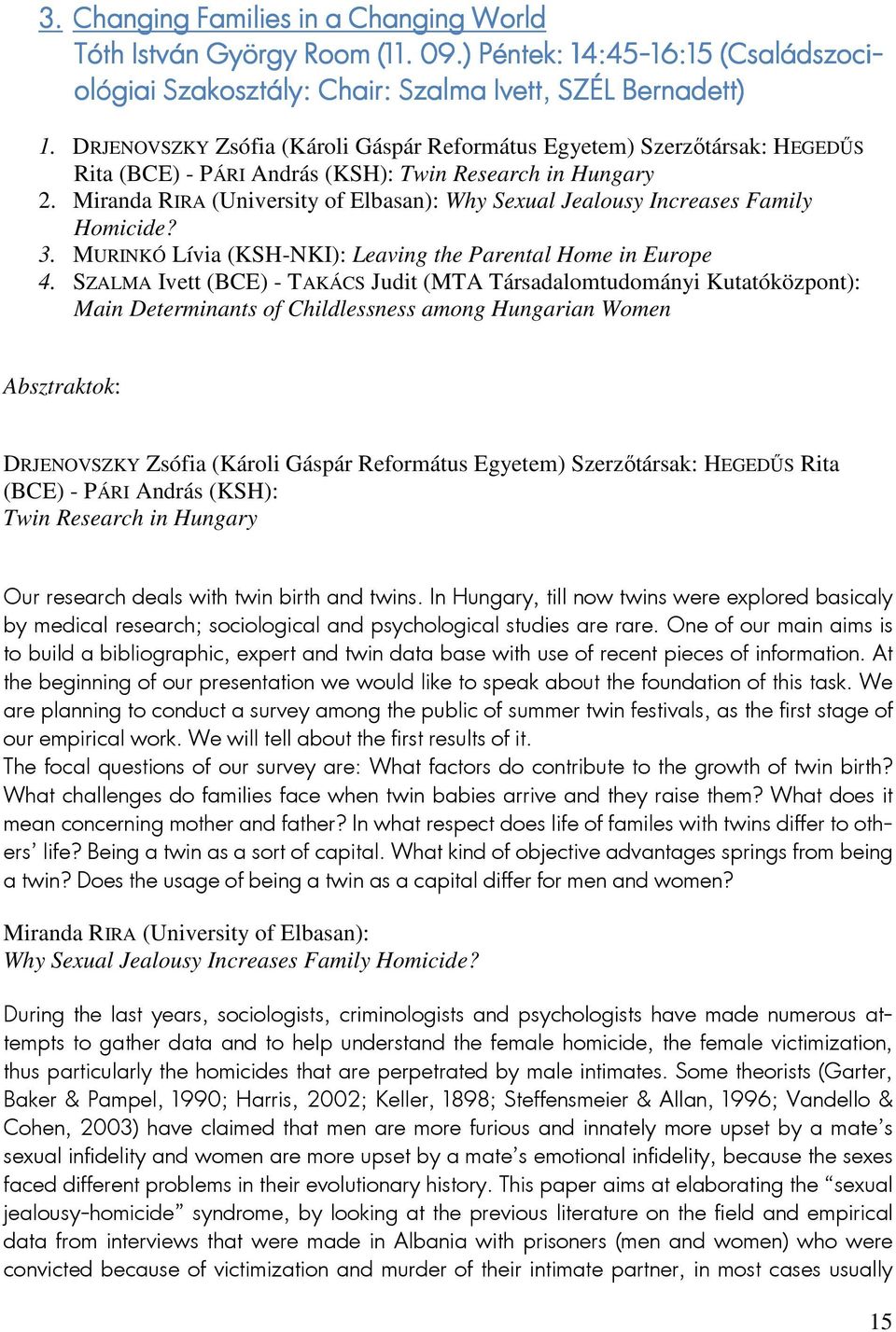 Miranda RIRA (University of Elbasan): Why Sexual Jealousy Increases Family Homicide? 3. MURINKÓ Lívia (KSH-NKI): Leaving the Parental Home in Europe 4.