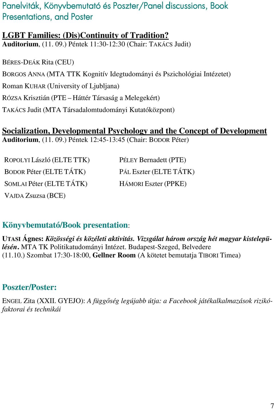 Háttér Társaság a Melegekért) TAKÁCS Judit (MTA Társadalomtudományi Kutatóközpont) Socialization, Developmental Psychology and the Concept of Development Auditorium, (11. 09.