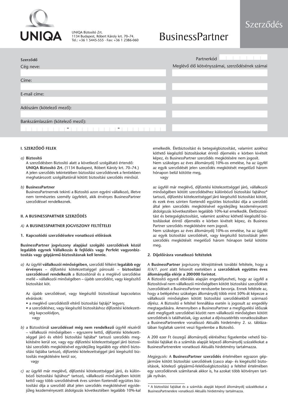 mezô): - - I. SZER ZÔ DÔ FE LEK a) Biztosító A szerzôdésben Biztosító alatt a következô szolgáltató értendô: UNIQA Biztosító Zrt. (1134 Budapest, Róbert Károly krt. 70 74.