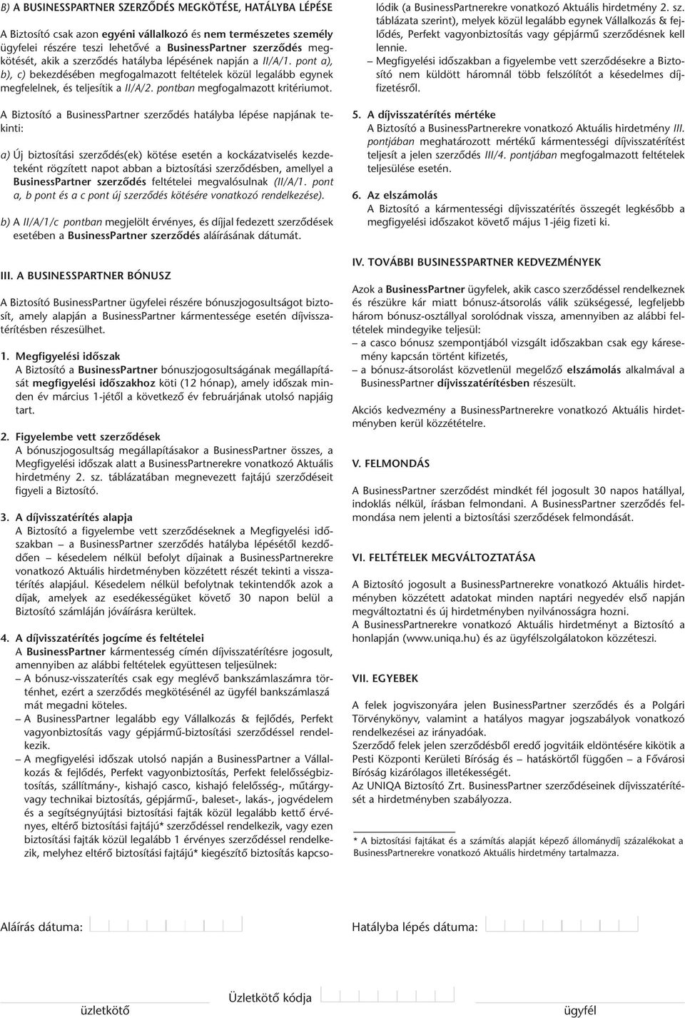 A Biztosító a szerzôdés hatályba lépése napjának te - kinti: a) Új biztosítási szerzôdés(ek) kötése esetén a kockázatviselés kezdeteként rögzített napot abban a biztosítási szerzôdésben, amellyel a