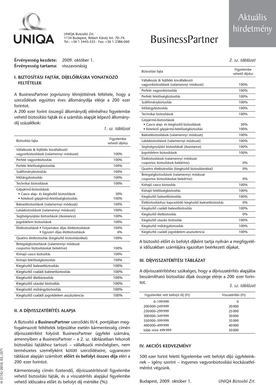 BIZTOSÍTÁSI FAJTÁK, DÍJELÔÍRÁSRA VONATKOZÓ FELTÉTELEK A jogviszony létrejöttének feltétele, hogy a szer zô dé sek együt tes éves állománydíja elérje a 200 ezer forintot.