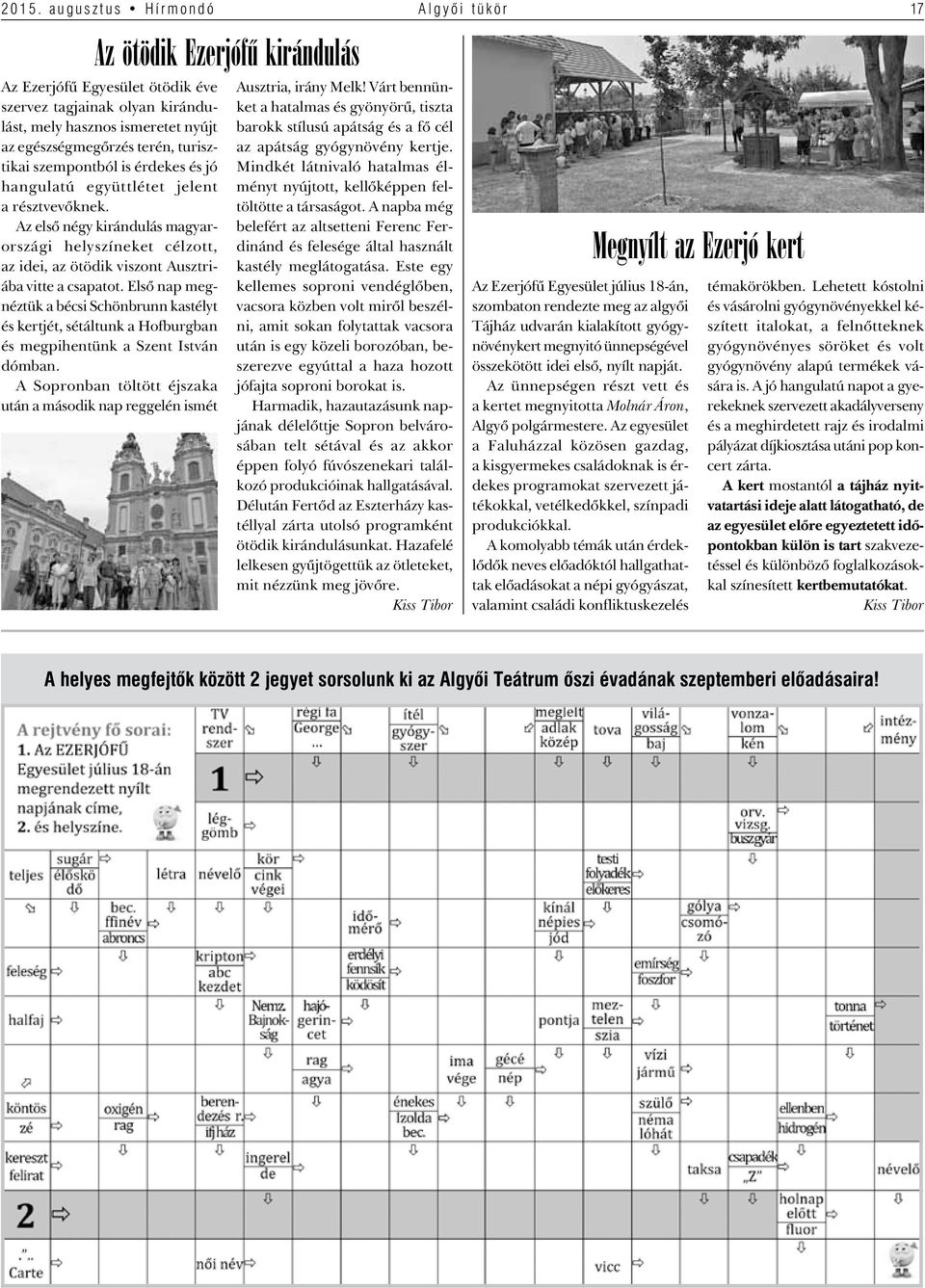 Elsô nap megnéztük a bécsi Schönbrunn kastélyt és kertjét, sétáltunk a Hofburgban és megpihentünk a Szent István dómban.