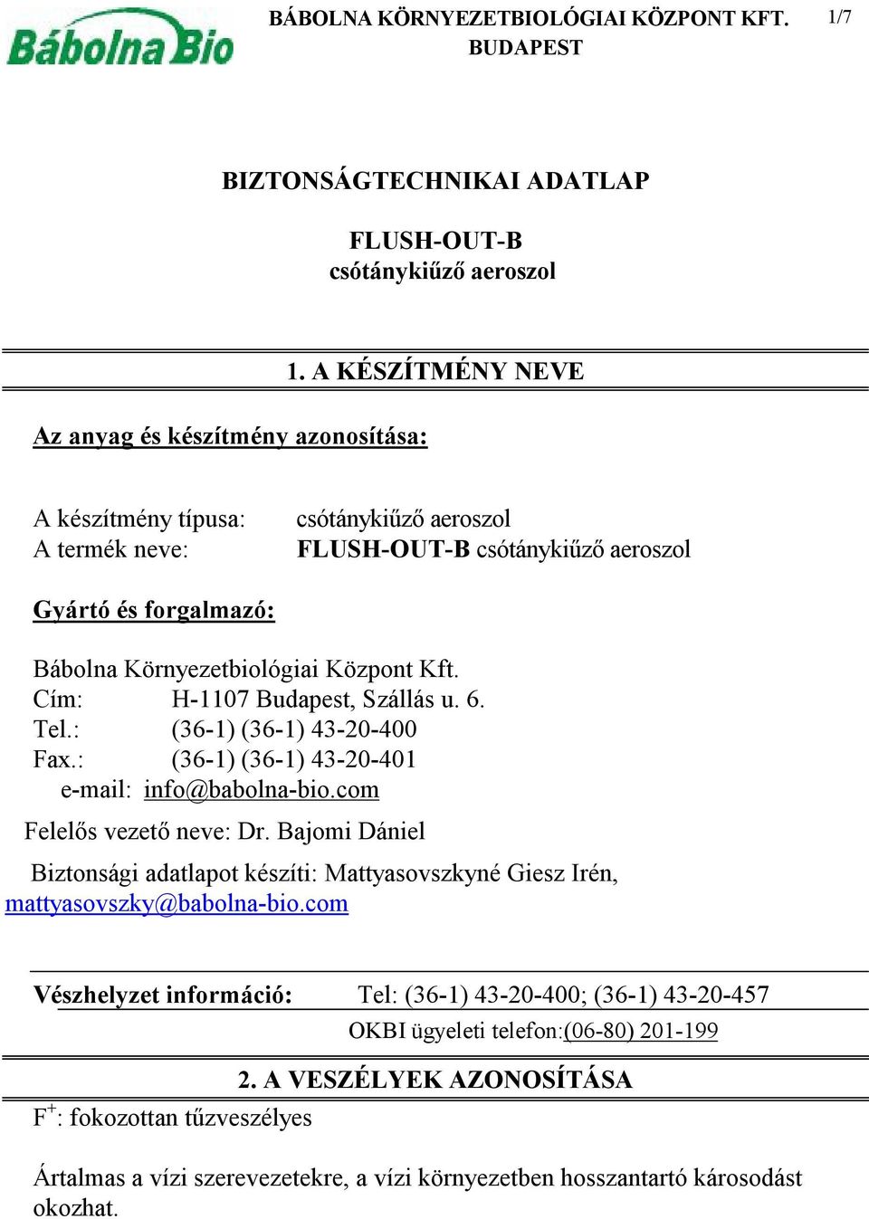 Cím: H-1107 Budapest, Szállás u. 6. Tel.: (36-1) (36-1) 43-20-400 Fax.: (36-1) (36-1) 43-20-401 e-mail: info@babolna-bio.com Felelős vezető neve: Dr.