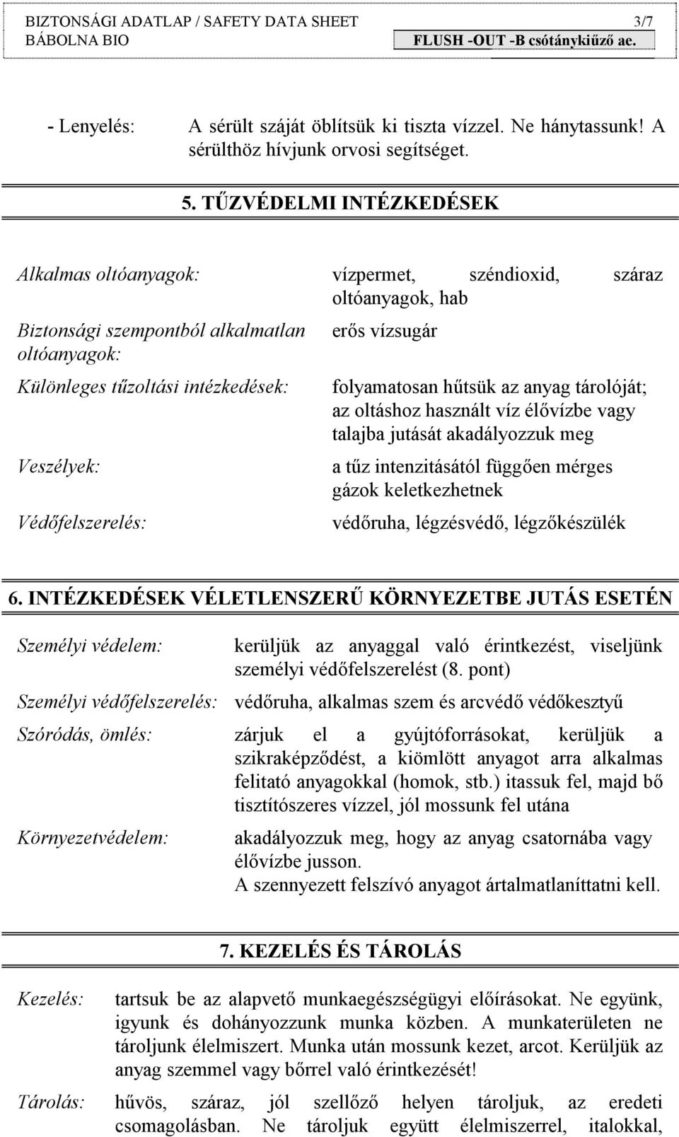 Védőfelszerelés: erős vízsugár folyamatosan hűtsük az anyag tárolóját; az oltáshoz használt víz élővízbe vagy talajba jutását akadályozzuk meg a tűz intenzitásától függően mérges gázok keletkezhetnek