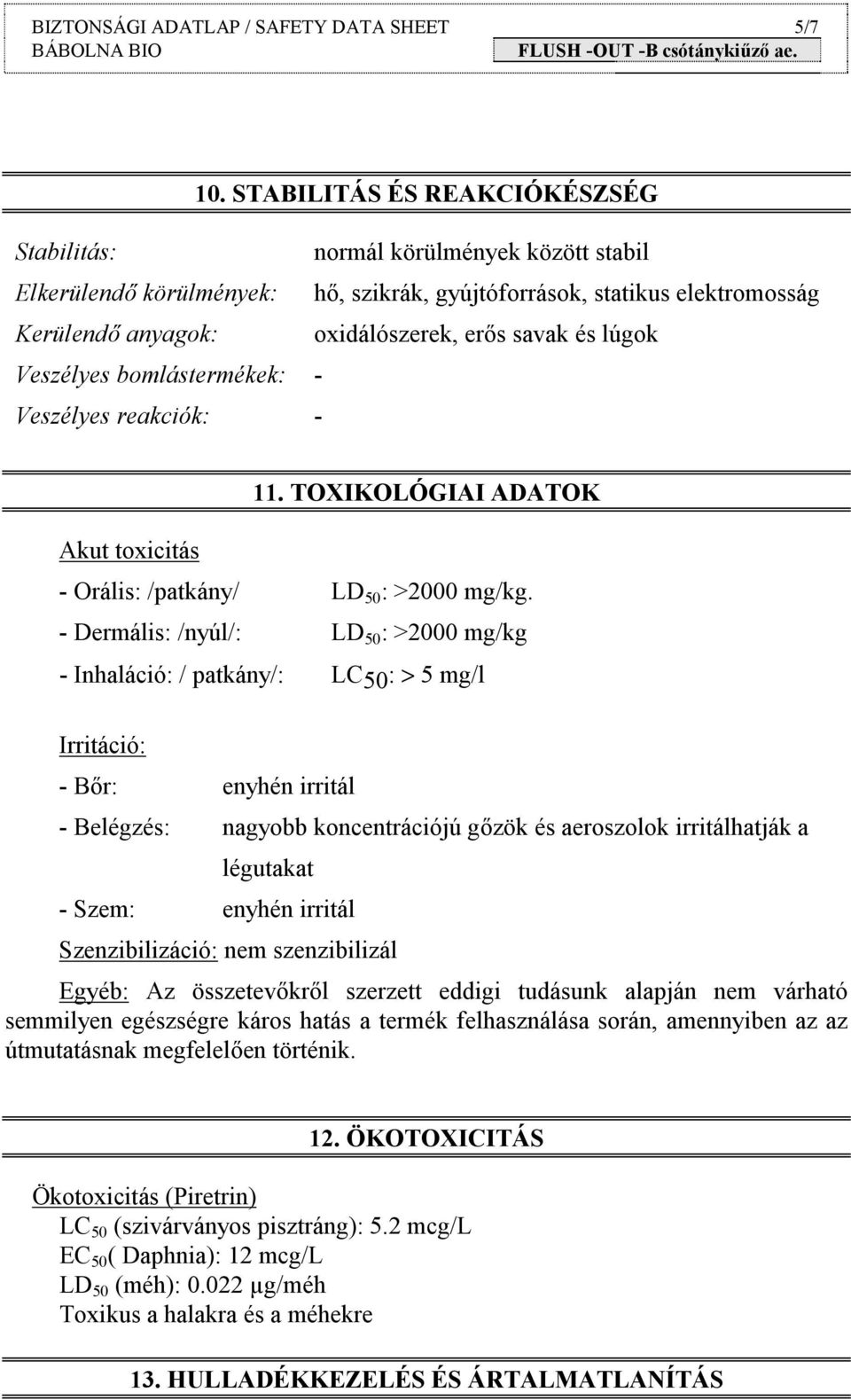 lúgok Veszélyes bomlástermékek: - Veszélyes reakciók: - 11. TOXIKOLÓGIAI ADATOK Akut toxicitás - Orális: /patkány/ LD 50 : >2000 mg/kg.
