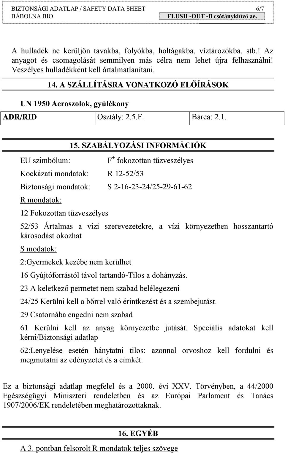 SZABÁLYOZÁSI INFORMÁCIÓK Kockázati mondatok: R 12-52/53 F + fokozottan tűzveszélyes Biztonsági mondatok: S 2-16-23-24/25-29-61-62 R mondatok: 12 Fokozottan tűzveszélyes 52/53 Ártalmas a vízi