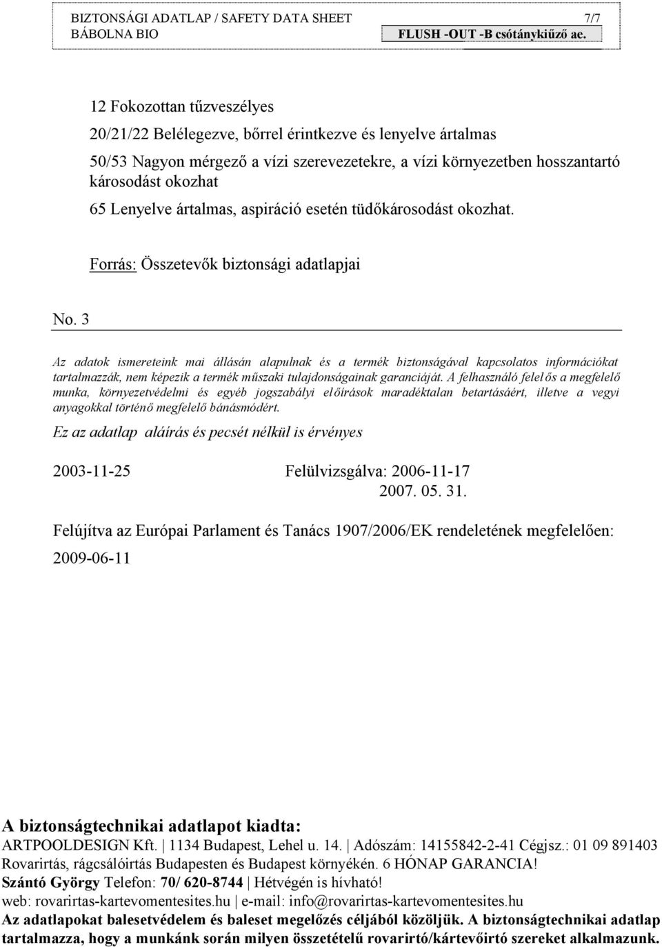 3 Az adatok ismereteink mai állásán alapulnak és a termék biztonságával kapcsolatos információkat tartalmazzák, nem képezik a termék műszaki tulajdonságainak garanciáját.