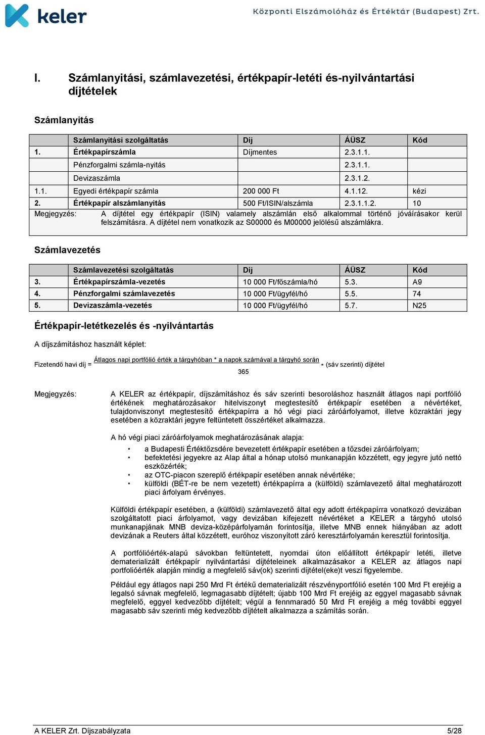 A díjtétel nem vonatkozik az S00000 és M00000 jelölésű alszámlákra. Számlavezetés Számlavezetési szolgáltatás Díj ÁÜSZ Kód 3. Értékpapírszámla-vezetés 10 000 Ft/főszámla/hó 5.3. A9 4.