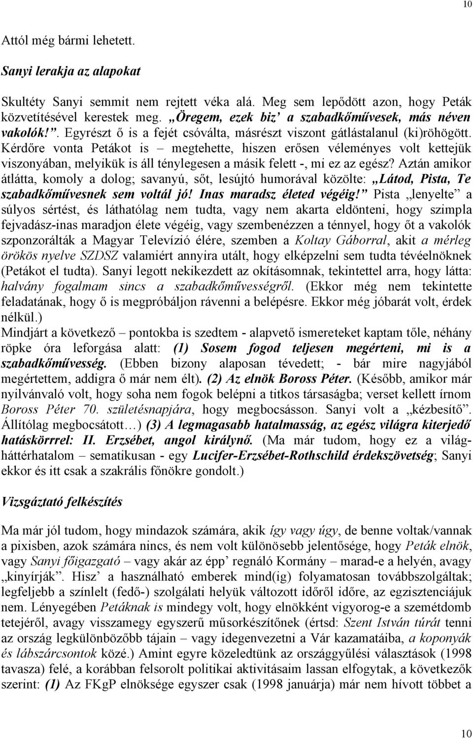 Kérdőre vonta Petákot is megtehette, hiszen erősen véleményes volt kettejük viszonyában, melyikük is áll ténylegesen a másik felett -, mi ez az egész?