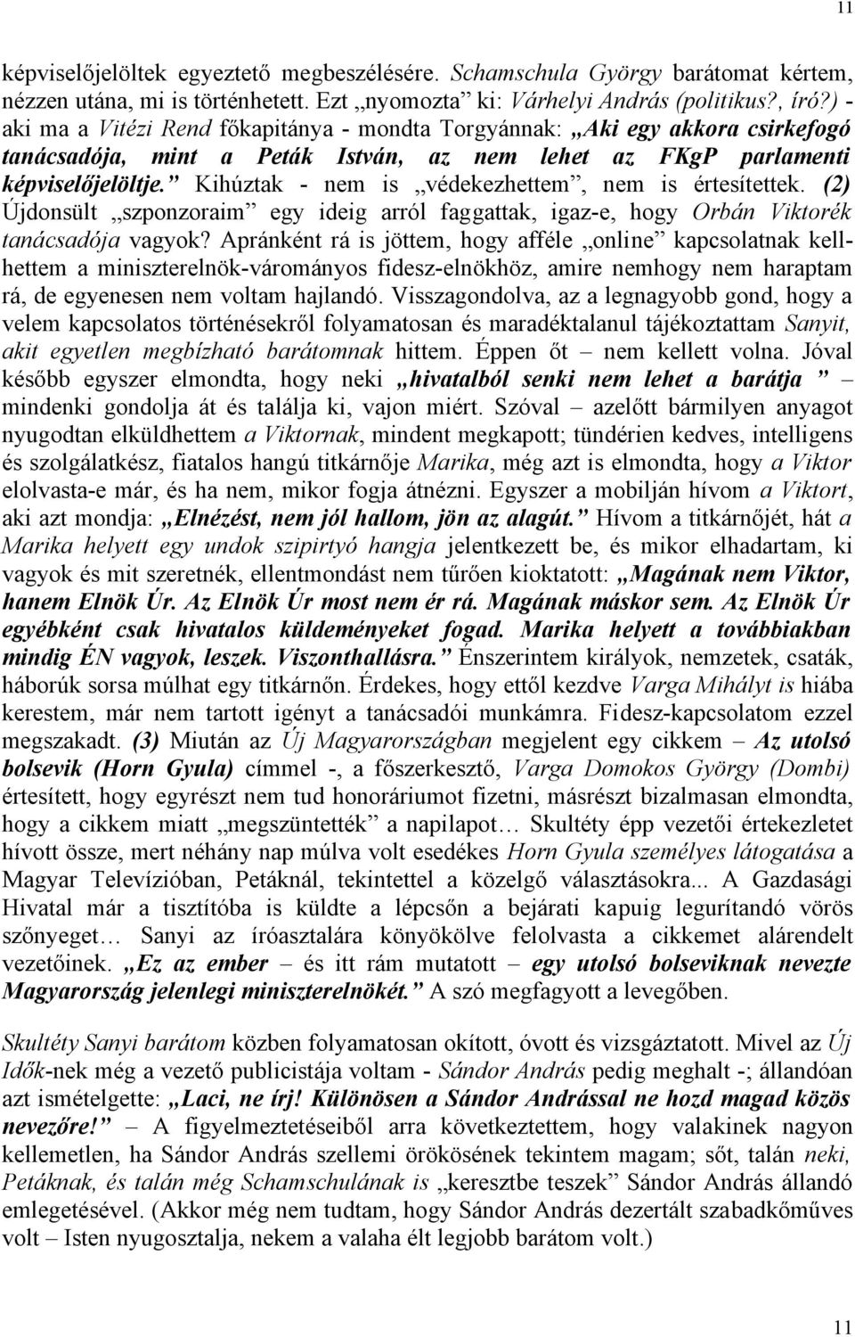 Kihúztak - nem is védekezhettem, nem is értesítettek. (2) Újdonsült szponzoraim egy ideig arról faggattak, igaz-e, hogy Orbán Viktorék tanácsadója vagyok?