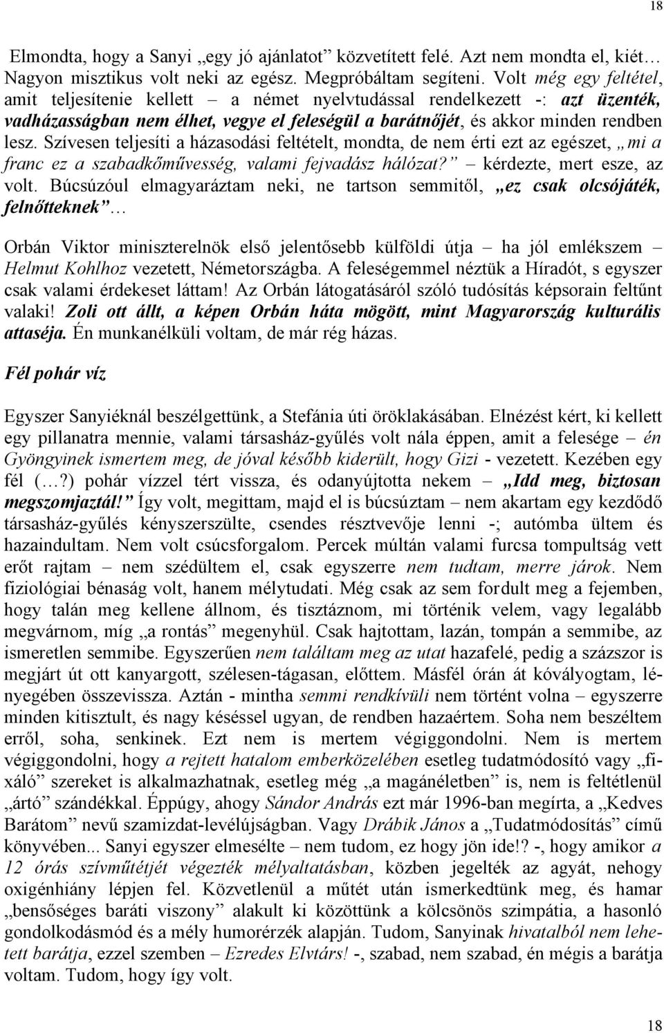 Szívesen teljesíti a házasodási feltételt, mondta, de nem érti ezt az egészet, mi a franc ez a szabadkőművesség, valami fejvadász hálózat? kérdezte, mert esze, az volt.