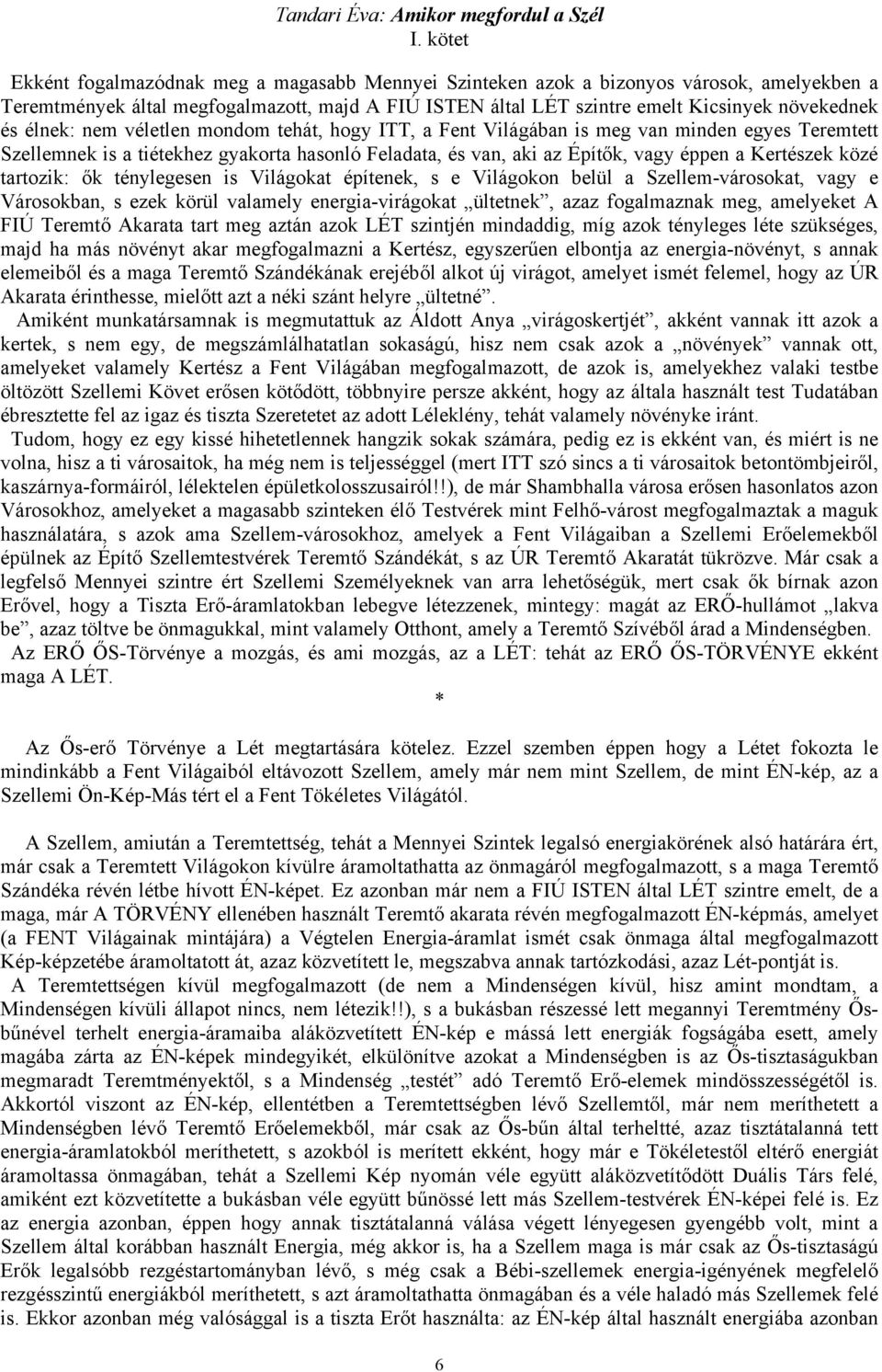 tartozik: ők ténylegesen is Világokat építenek, s e Világokon belül a Szellem-városokat, vagy e Városokban, s ezek körül valamely energia-virágokat ültetnek, azaz fogalmaznak meg, amelyeket A FIÚ