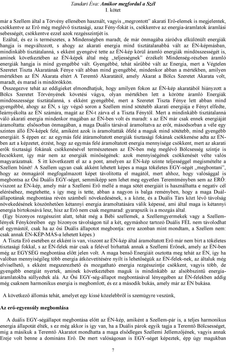 Ezáltal, és ez is természetes, a Mindenségben maradt, de már önmagába záródva elkülönült energiák hangja is megváltozott, s ahogy az akarati energia mind tisztátalanabbá vált az ÉN-képmásban,