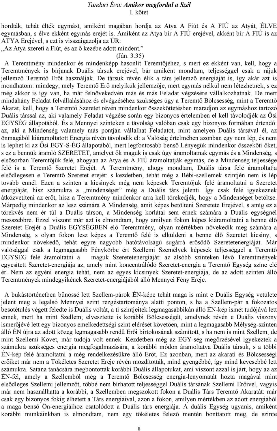 35) A Teremtmény mindenkor és mindenképp hasonlít Teremtőjéhez, s mert ez ekként van, kell, hogy a Teremtmények is bírjanak Duális társuk erejével, bár amiként mondtam, teljességgel csak a rájuk