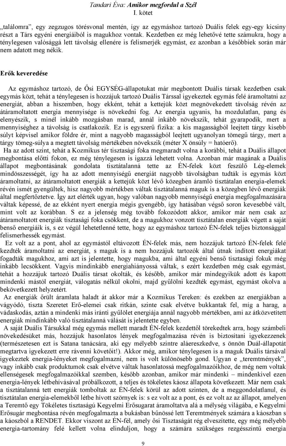 Erők keveredése Az egymáshoz tartozó, de Ősi EGYSÉG-állapotukat már megbontott Duális társak kezdetben csak egymás közt, tehát a ténylegesen is hozzájuk tartozó Duális Társsal igyekeztek egymás felé