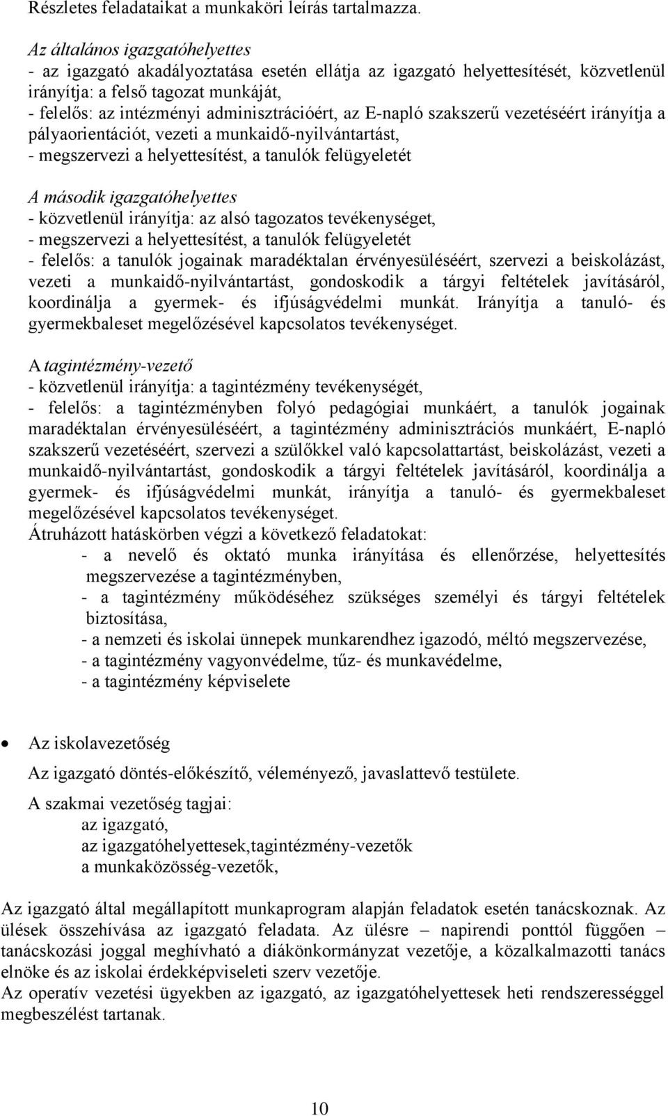 az E-napló szakszerű vezetéséért irányítja a pályaorientációt, vezeti a munkaidő-nyilvántartást, - megszervezi a helyettesítést, a tanulók felügyeletét A második igazgatóhelyettes - közvetlenül