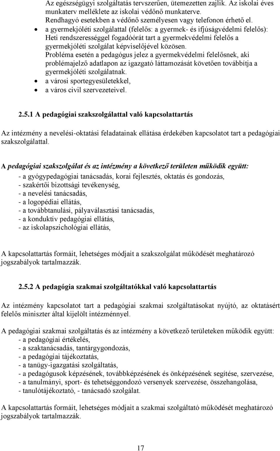 Probléma esetén a pedagógus jelez a gyermekvédelmi felelősnek, aki problémajelző adatlapon az igazgató láttamozását követően továbbítja a gyermekjóléti szolgálatnak.