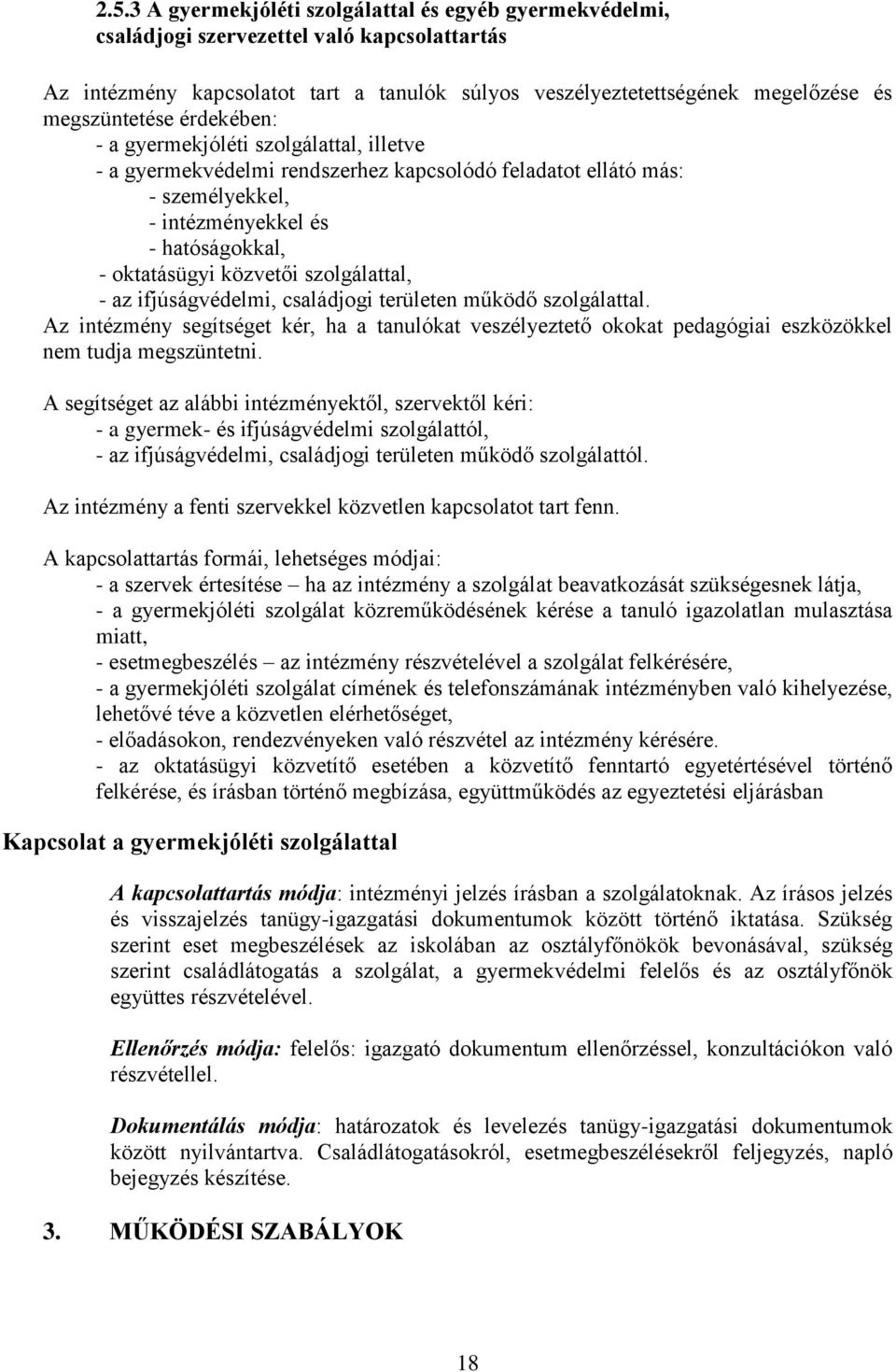 közvetői szolgálattal, - az ifjúságvédelmi, családjogi területen működő szolgálattal. Az intézmény segítséget kér, ha a tanulókat veszélyeztető okokat pedagógiai eszközökkel nem tudja megszüntetni.