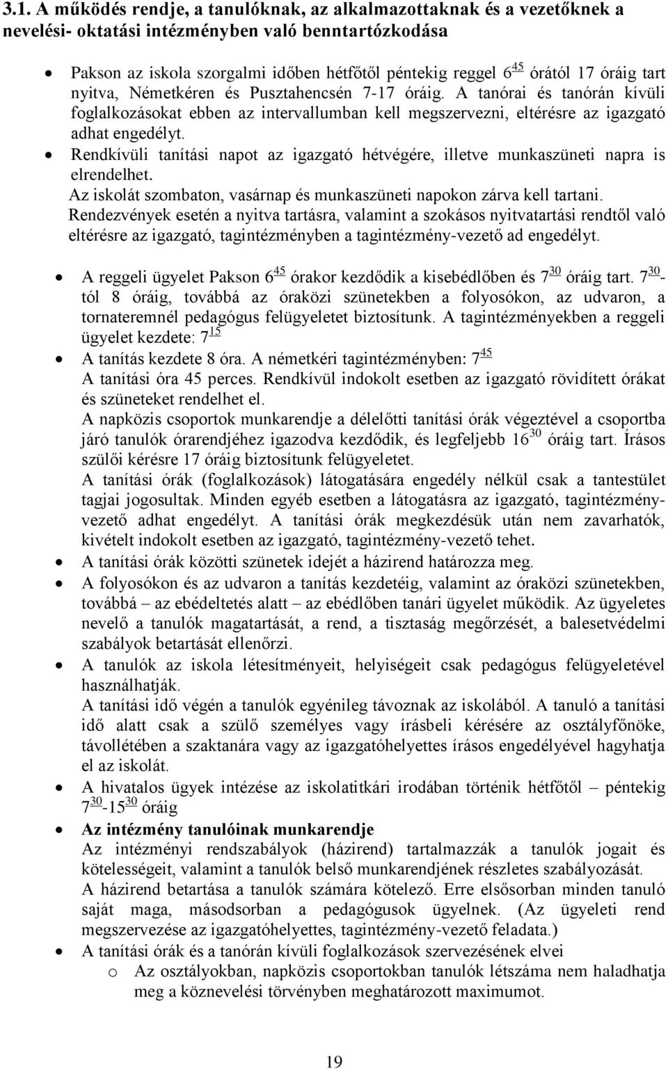 Rendkívüli tanítási napot az igazgató hétvégére, illetve munkaszüneti napra is elrendelhet. Az iskolát szombaton, vasárnap és munkaszüneti napokon zárva kell tartani.