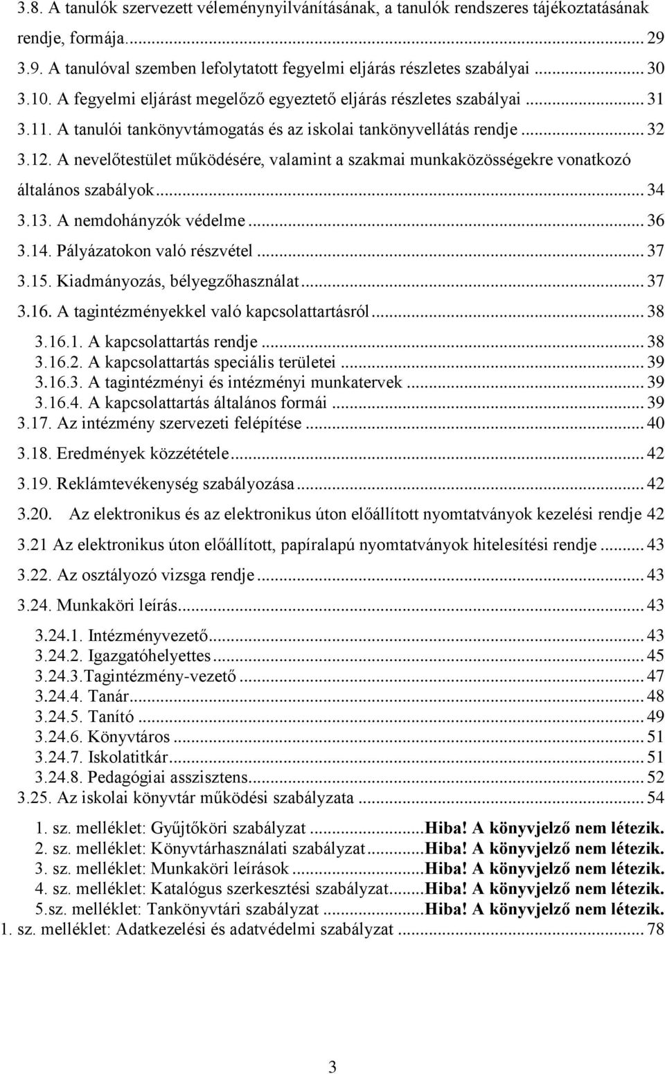 A nevelőtestület működésére, valamint a szakmai munkaközösségekre vonatkozó általános szabályok... 34 3.13. A nemdohányzók védelme... 36 3.14. Pályázatokon való részvétel... 37 3.15.