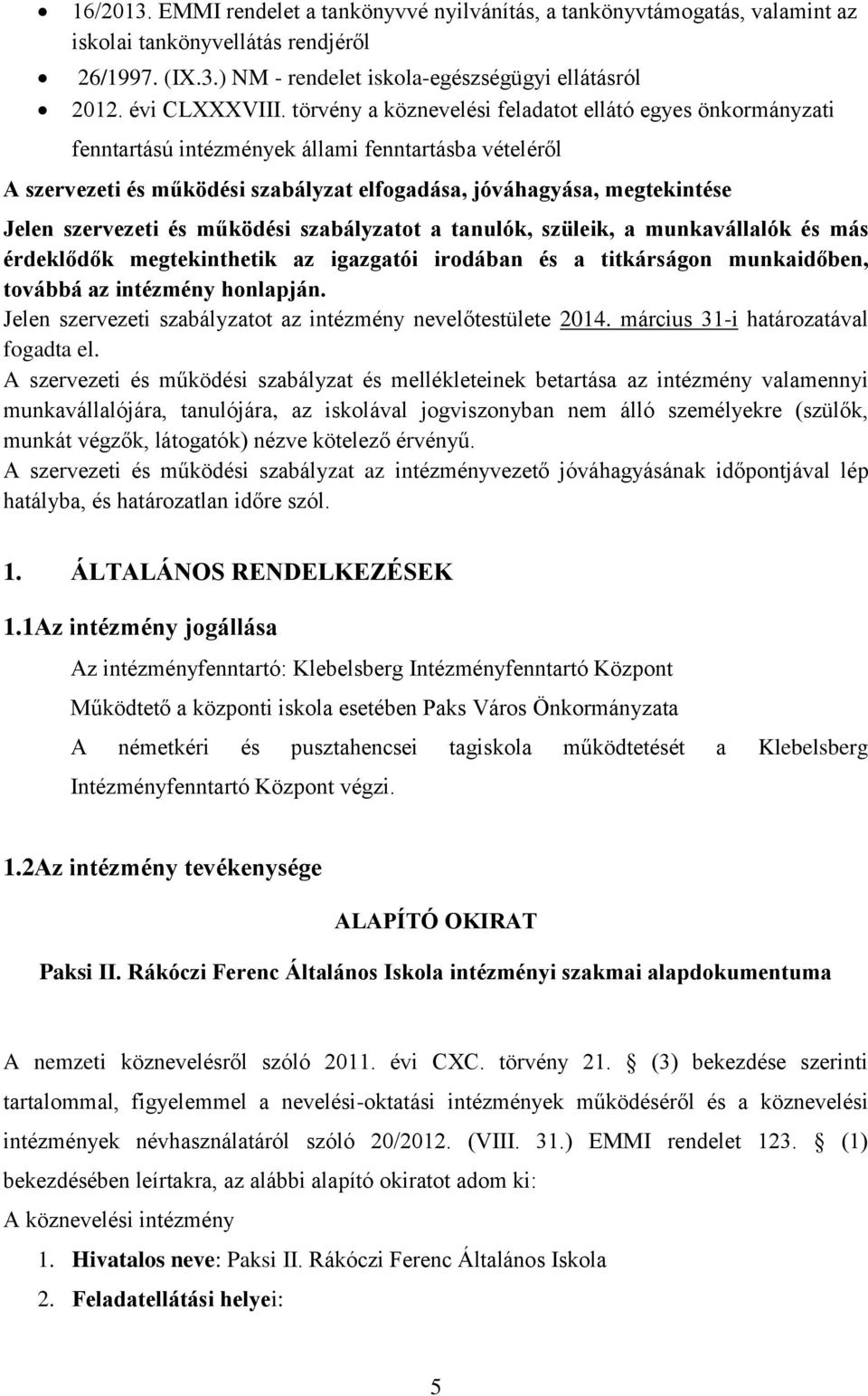 szervezeti és működési szabályzatot a tanulók, szüleik, a munkavállalók és más érdeklődők megtekinthetik az igazgatói irodában és a titkárságon munkaidőben, továbbá az intézmény honlapján.