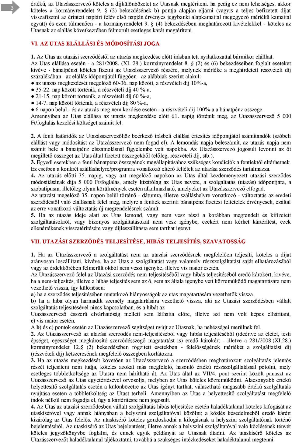 ezen túlmenően - a kormányrendelet 9. (4) bekezdésében meghatározott kivételekkel - köteles az Utasnak az elállás következtében felmerült esetleges kárát megtéríteni. VI.