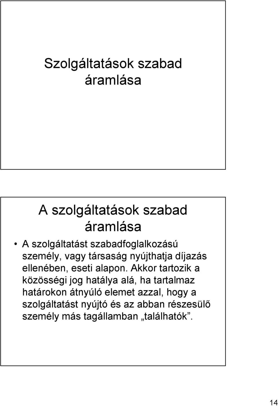 Akkor tartozik a közösségi jog hatálya alá, ha tartalmaz határokon átnyúló elemet