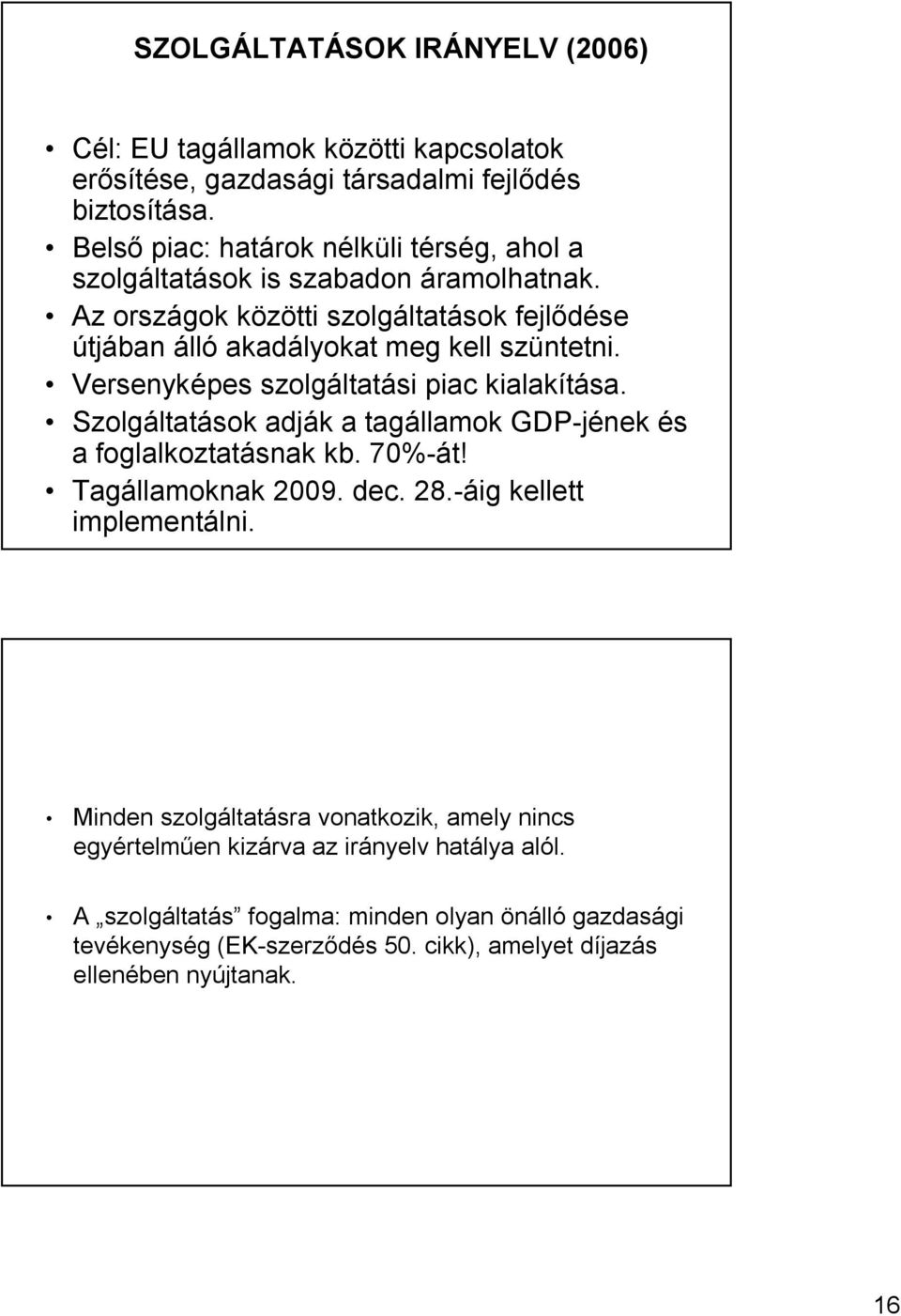 Versenyképes szolgáltatási piac kialakítása. Szolgáltatások adják a tagállamok GDP-jének és a foglalkoztatásnak kb. 70%-át! Tagállamoknak 2009. dec. 28.