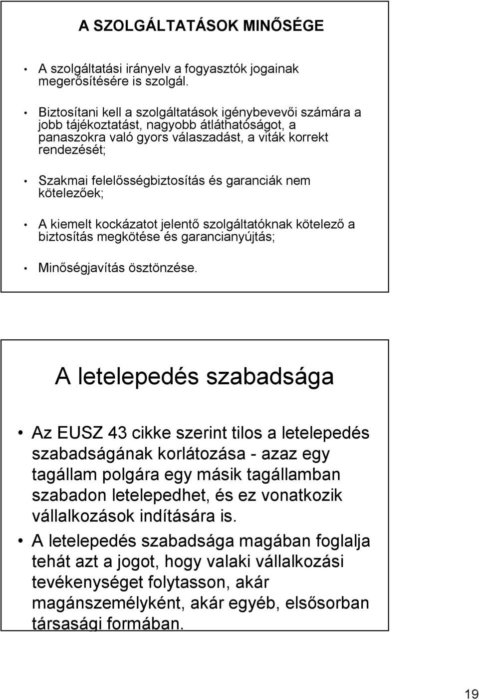 garanciák nem kötelezőek; A kiemelt kockázatot jelentő szolgáltatóknak kötelező a biztosítás megkötése és garancianyújtás; Minőségjavítás ösztönzése.