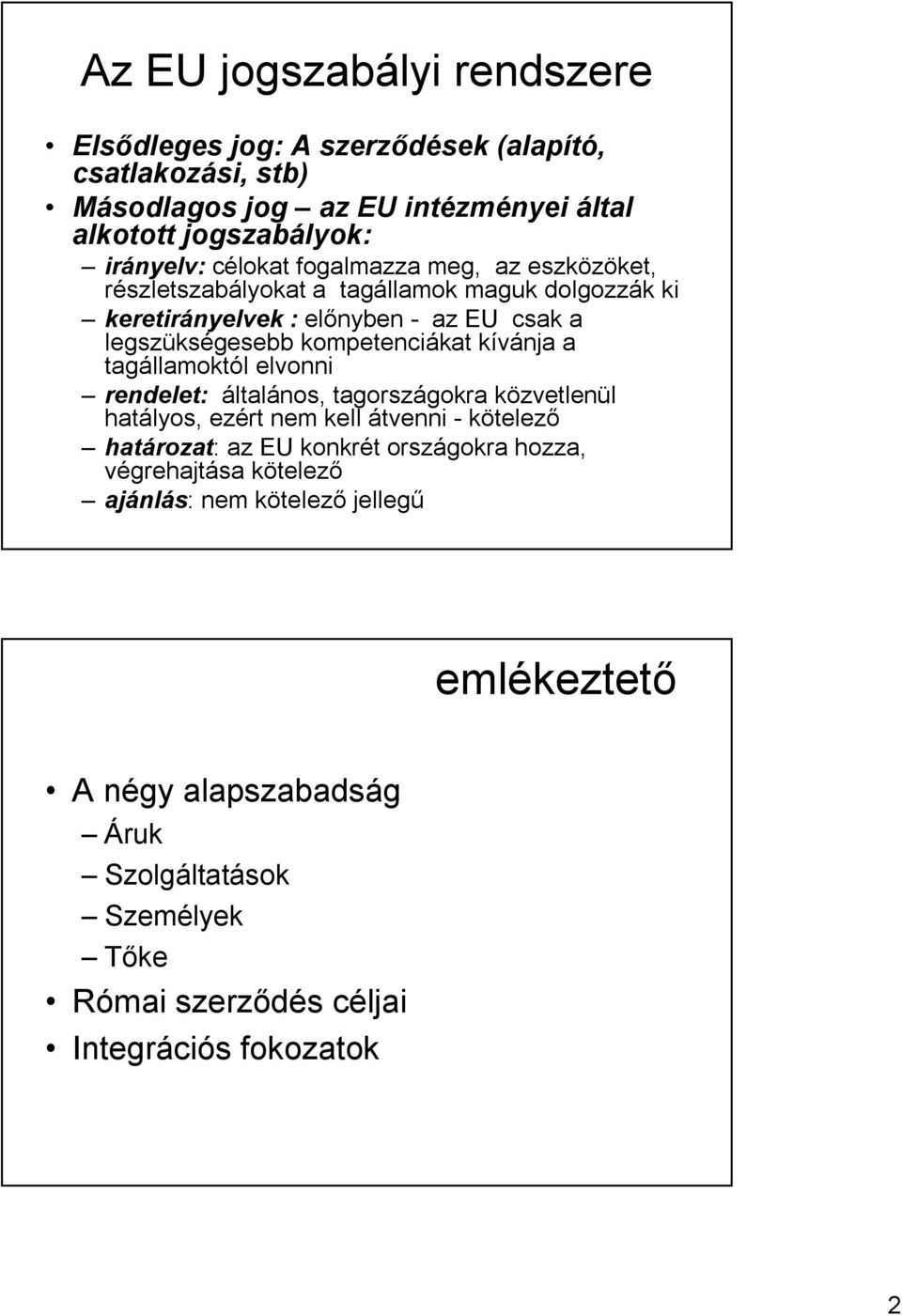 kívánja a tagállamoktól elvonni rendelet: általános, tagországokra közvetlenül hatályos, ezért nem kell átvenni - kötelező határozat: az EU konkrét országokra