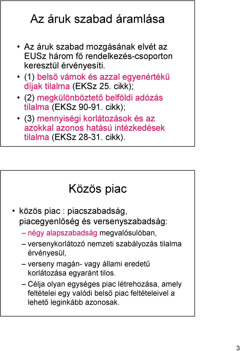 cikk); (3) mennyiségi korlátozások és az azokkal azonos hatású intézkedések tilalma (EKSz 28-31. cikk).