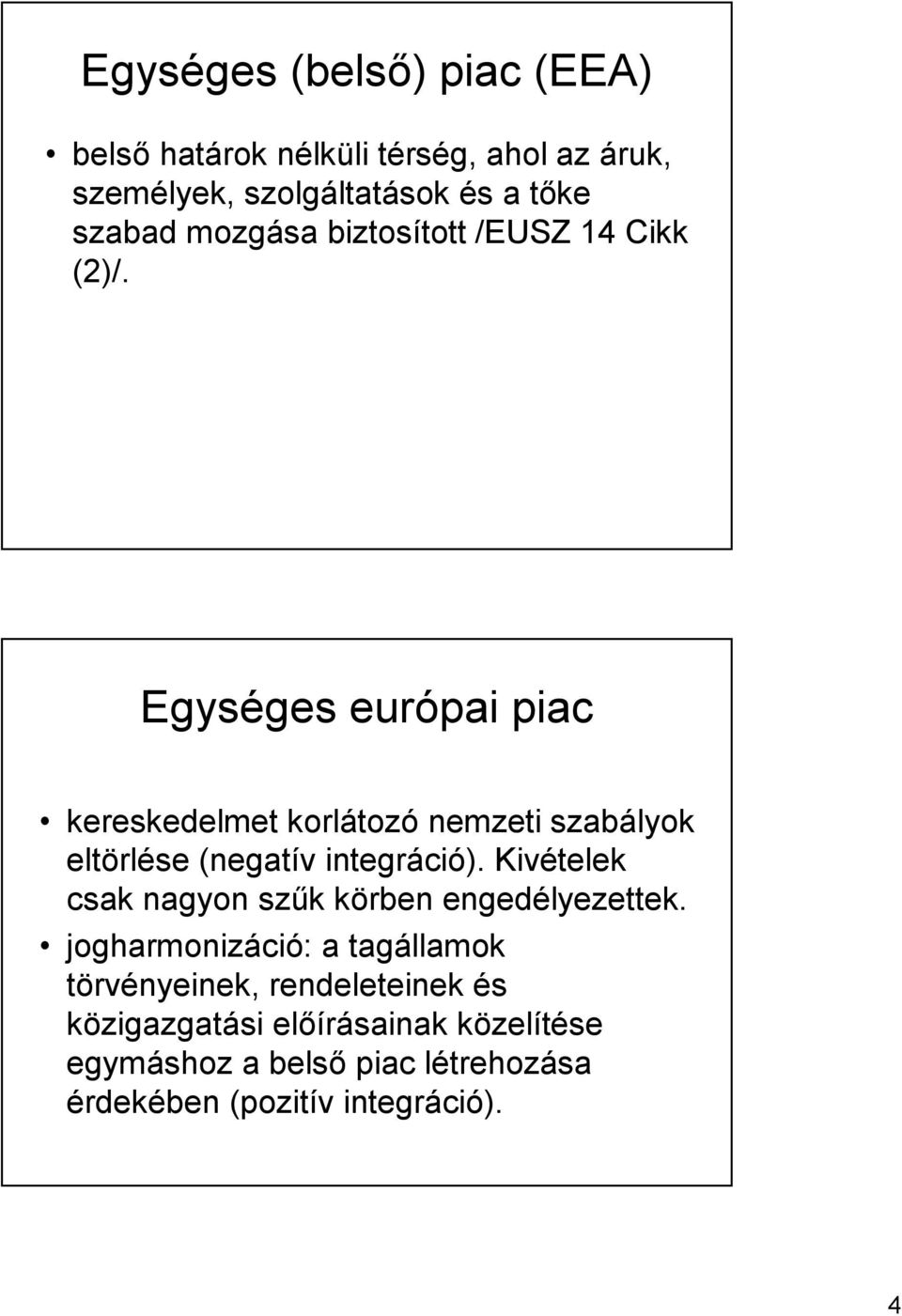 Egységes európai piac kereskedelmet korlátozó nemzeti szabályok eltörlése (negatív integráció).